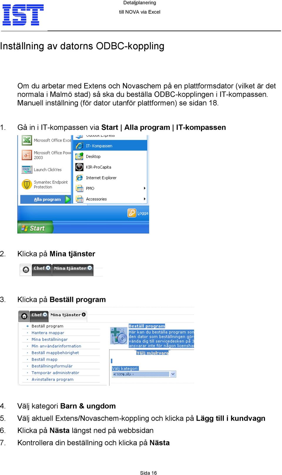 . 1. Gå in i IT-kompassen via Start Alla program IT-kompassen 2. Klicka på Mina tjänster 3. Klicka på Beställ program 4.