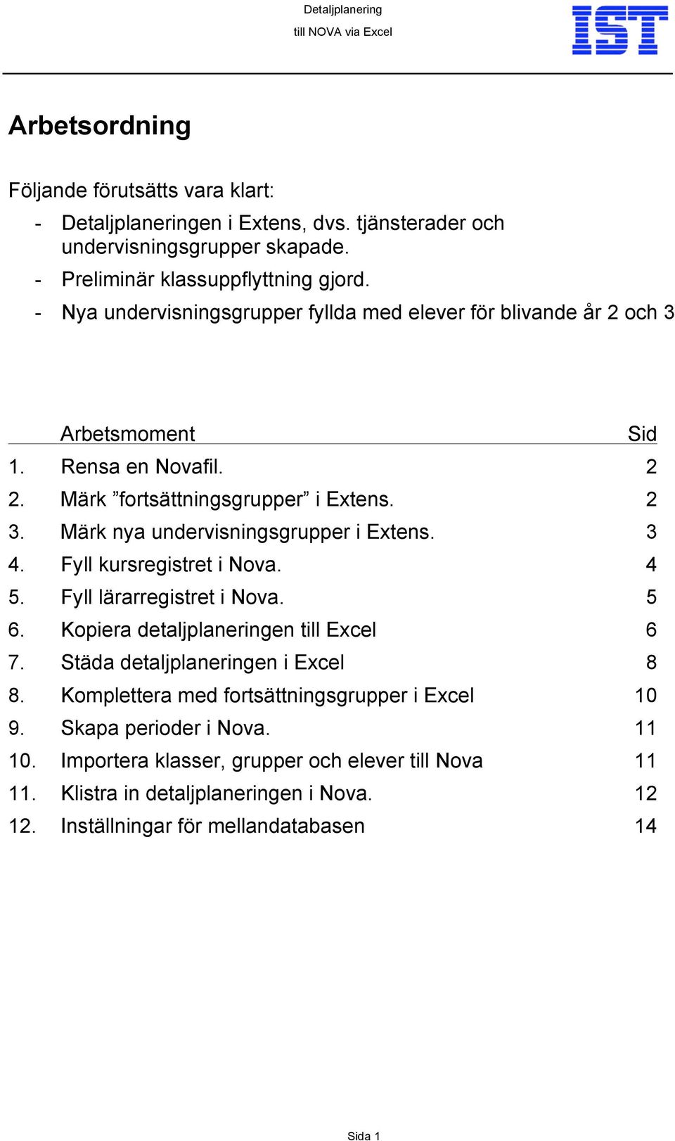 Märk nya undervisningsgrupper i Extens. 3 4. Fyll kursregistret i Nova. 4 5. Fyll lärarregistret i Nova. 5 6. Kopiera detaljplaneringen till Excel 6 7.