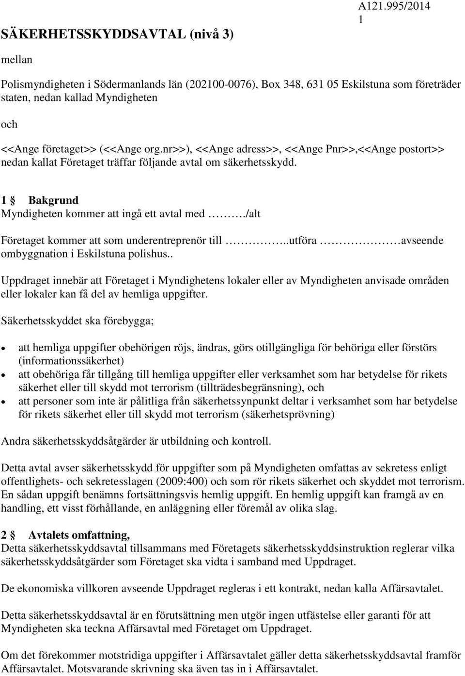 nr>>), <<Ange adress>>, <<Ange Pnr>>,<<Ange postort>> nedan kallat Företaget träffar följande avtal om säkerhetsskydd. 1 Bakgrund Myndigheten kommer att ingå ett avtal med.