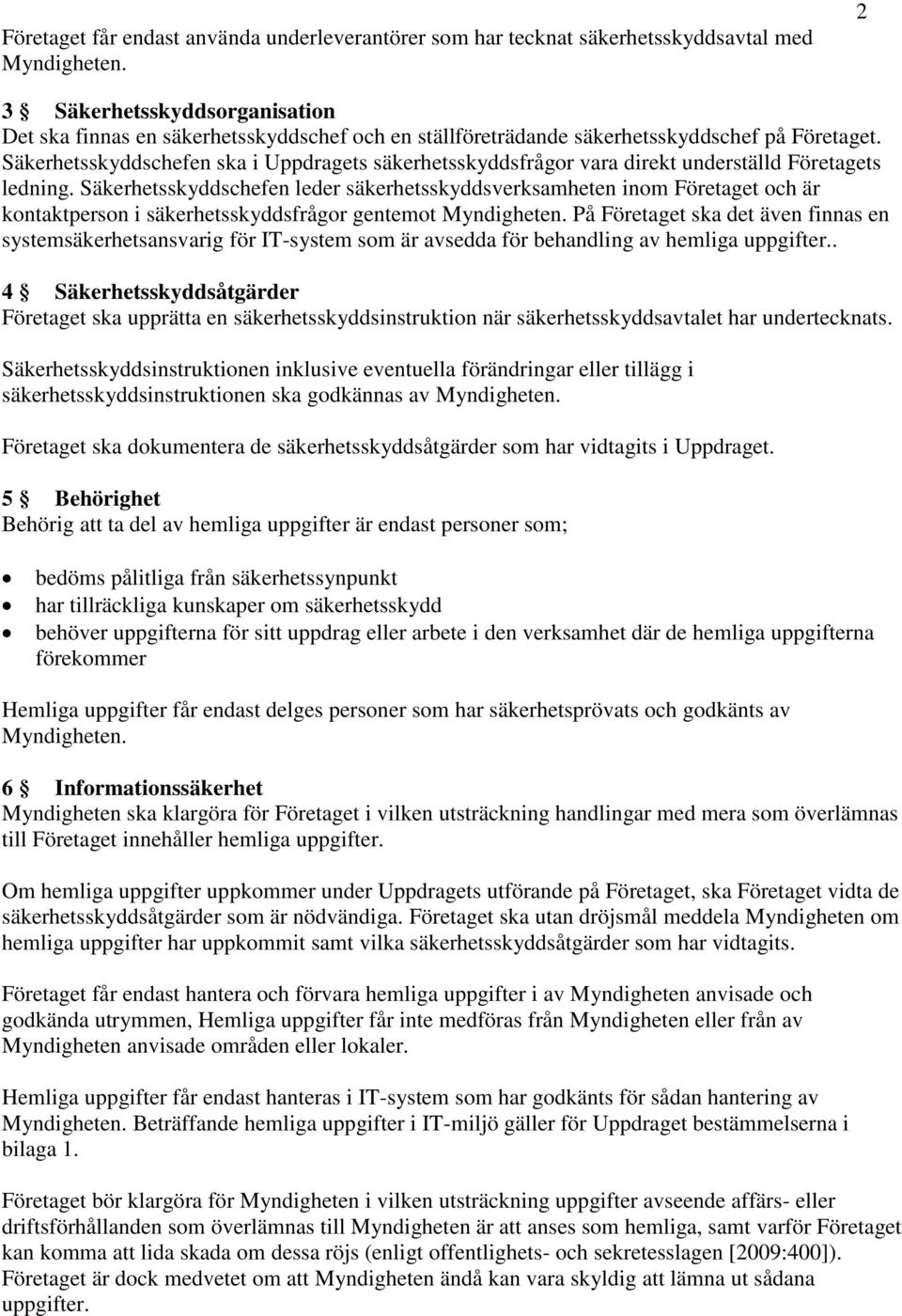 Säkerhetsskyddschefen ska i Uppdragets säkerhetsskyddsfrågor vara direkt underställd Företagets ledning.