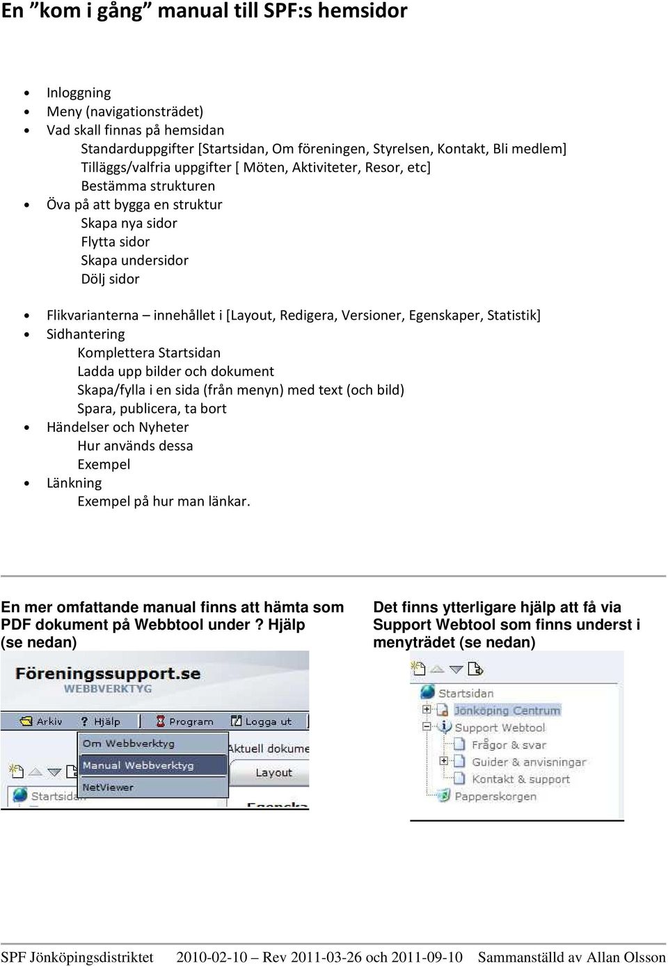 Versiner, Egenskaper, Statistik] Sidhantering Kmplettera Startsidan Ladda upp bilder ch dkument Skapa/fylla i en sida (från menyn) med text (ch bild) Spara, publicera, ta brt Händelser ch Nyheter Hur