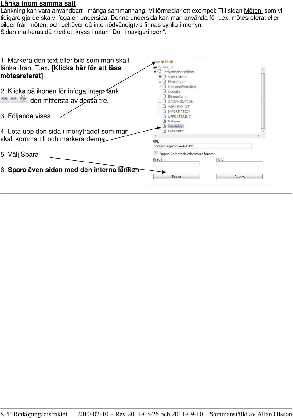 Sidan markeras då med ett kryss i rutan Dölj i navigeringen. 1. Markera den text eller bild sm man skall länka ifrån. T.ex. [Klicka här för att läsa mötesreferat] 2.