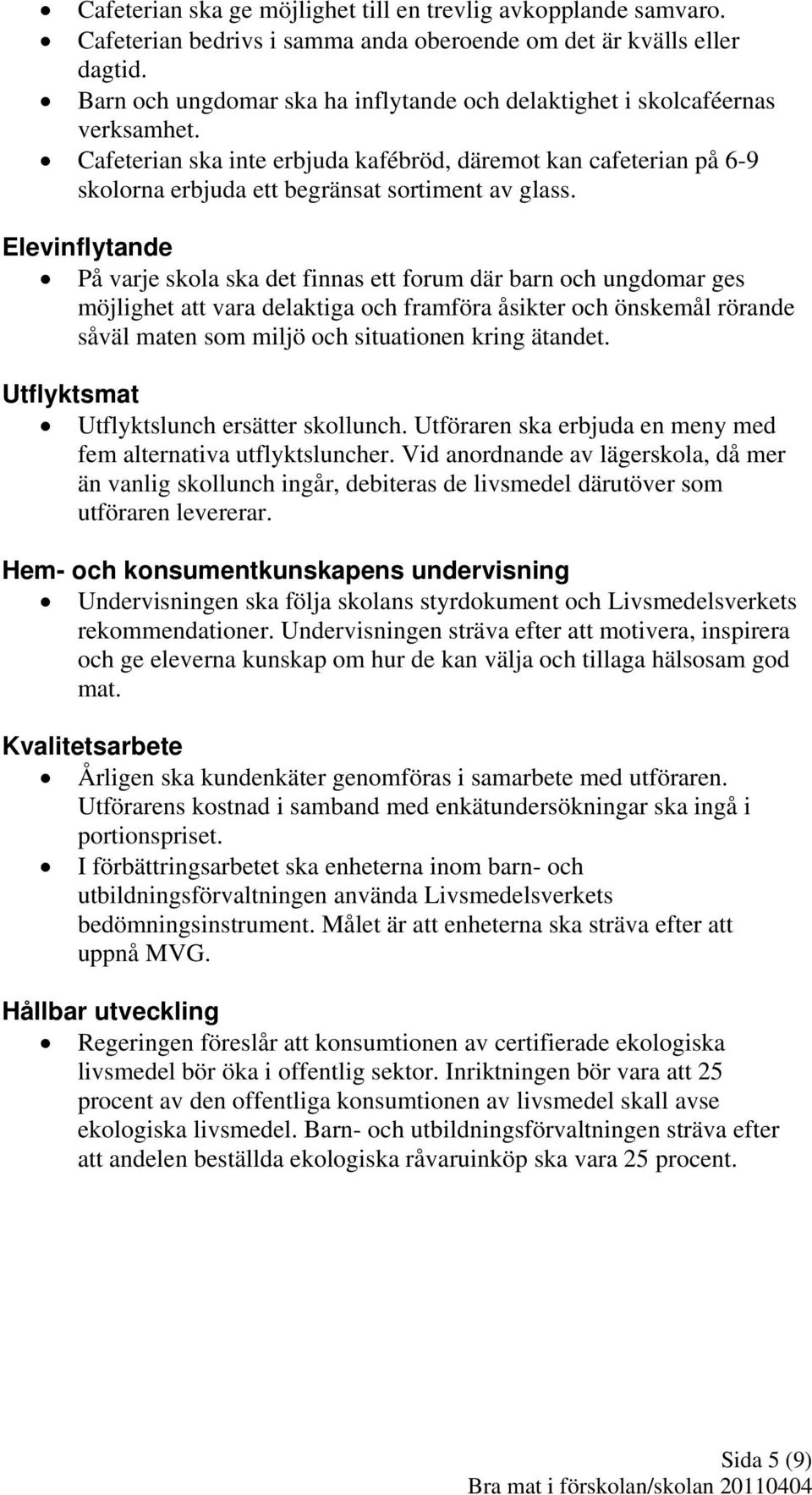 Elevinflytande På varje skola ska det finnas ett forum där barn och ungdomar ges möjlighet att vara delaktiga och framföra åsikter och önskemål rörande såväl maten som miljö och situationen kring