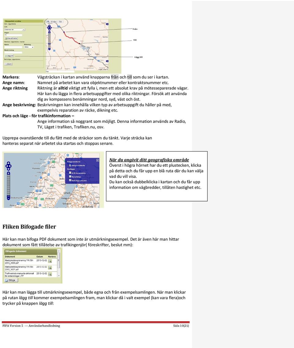 Försök att använda dig av kompassens benämningar nord, syd, väst och öst.