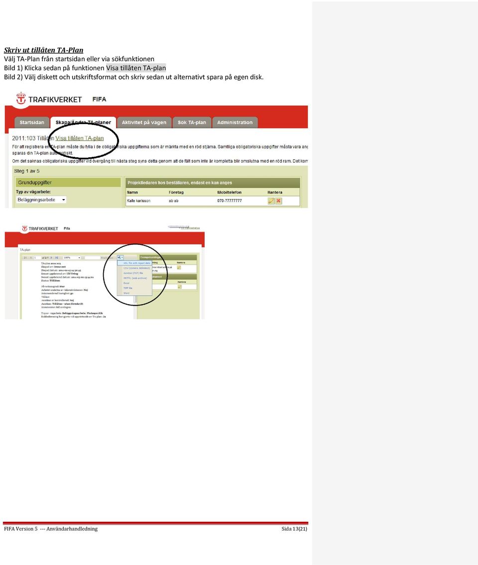 TA-plan Bild 2) Välj diskett och utskriftsformat och skriv sedan ut