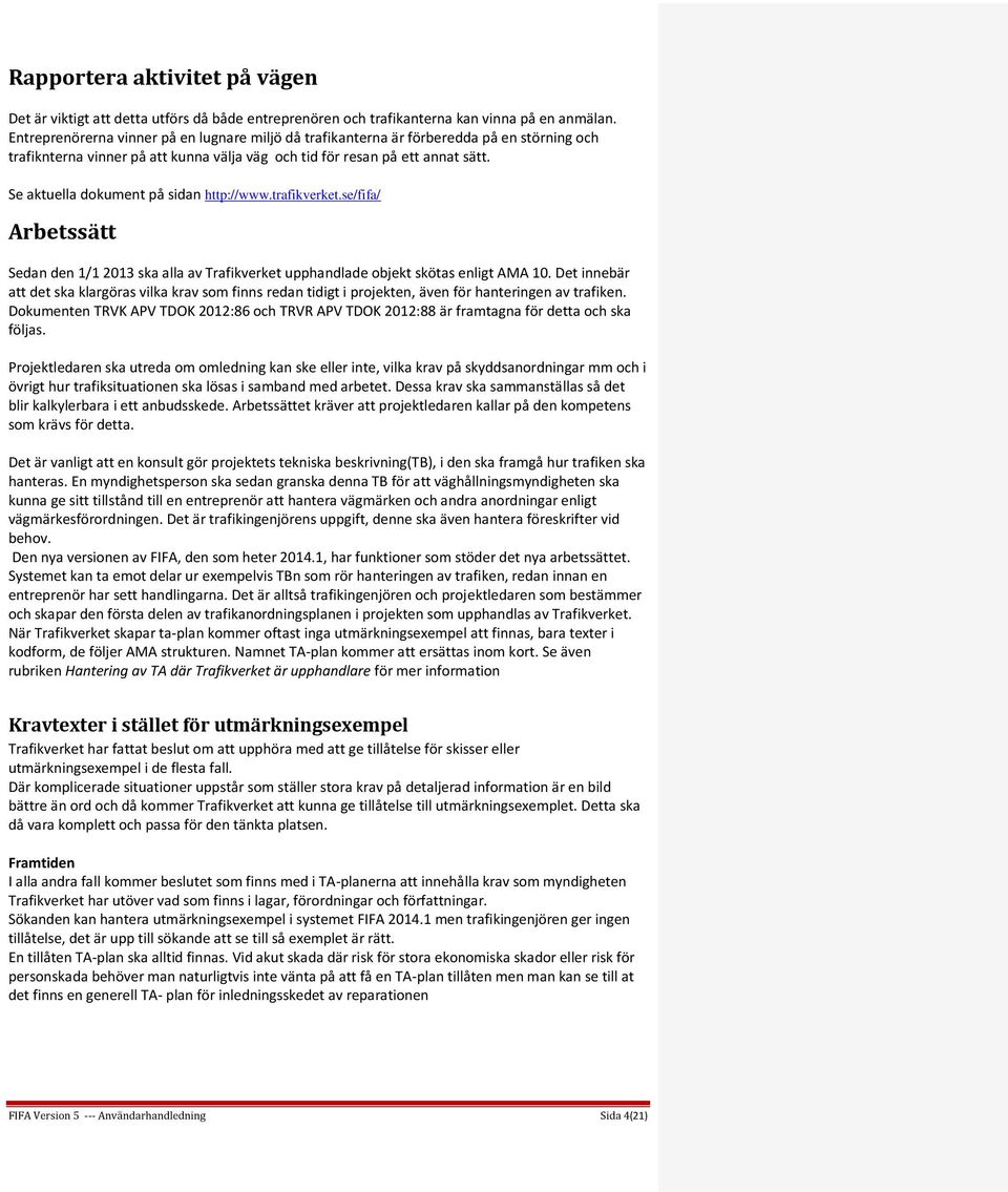 Se aktuella dokument på sidan http://www.trafikverket.se/fifa/ Arbetssätt Sedan den 1/1 2013 ska alla av Trafikverket upphandlade objekt skötas enligt AMA 10.