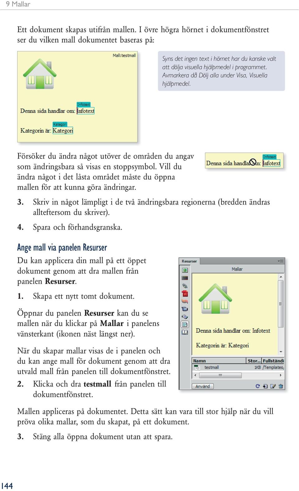 Avmarkera då Dölj alla under Visa, Visuella hjälpmedel. Försöker du ändra något utöver de områden du angav som ändringsbara så visas en stoppsymbol.