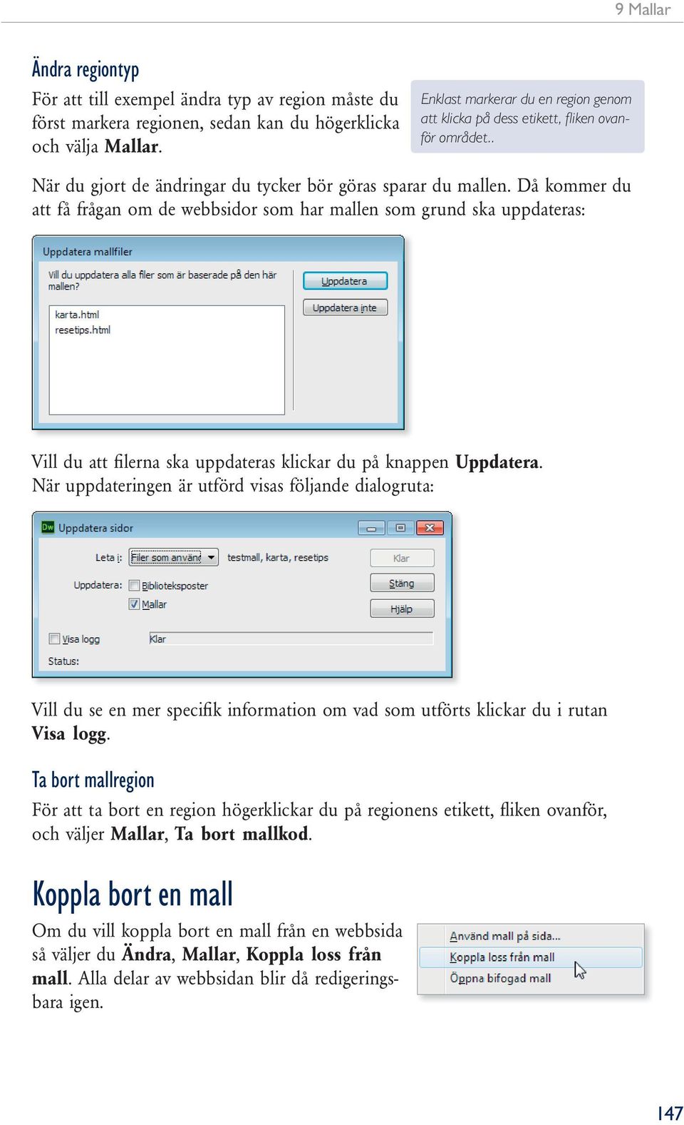 Då kommer du att få frågan om de webbsidor som har mallen som grund ska uppdateras: Vill du att fi lerna ska uppdateras klickar du på knappen Uppdatera.