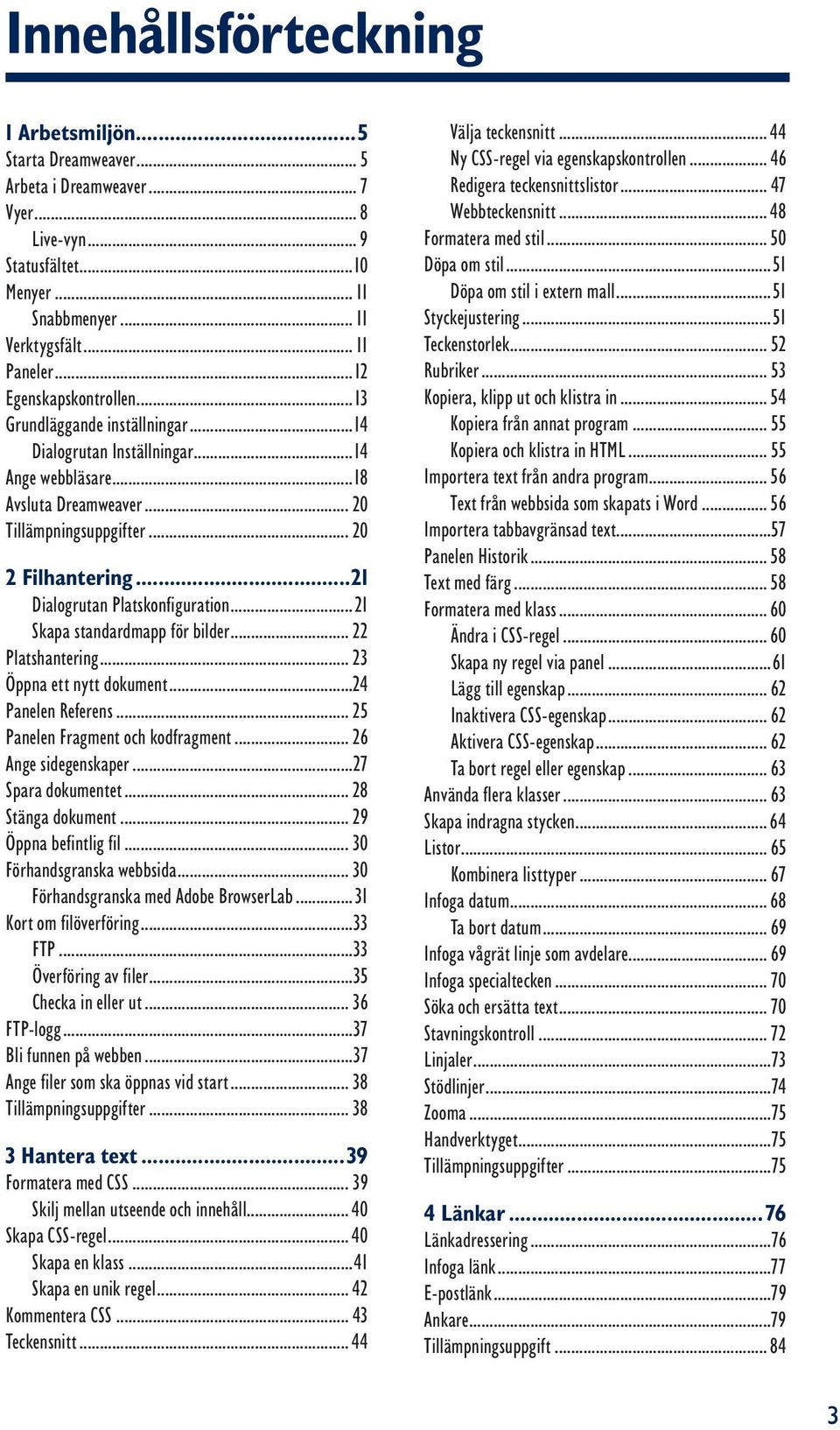 ..21 Dialogrutan Platskonfiguration...21 Skapa standardmapp för bilder... 22 Platshantering... 23 Öppna ett nytt dokument...24 Panelen Referens... 25 Panelen Fragment och kodfragment.