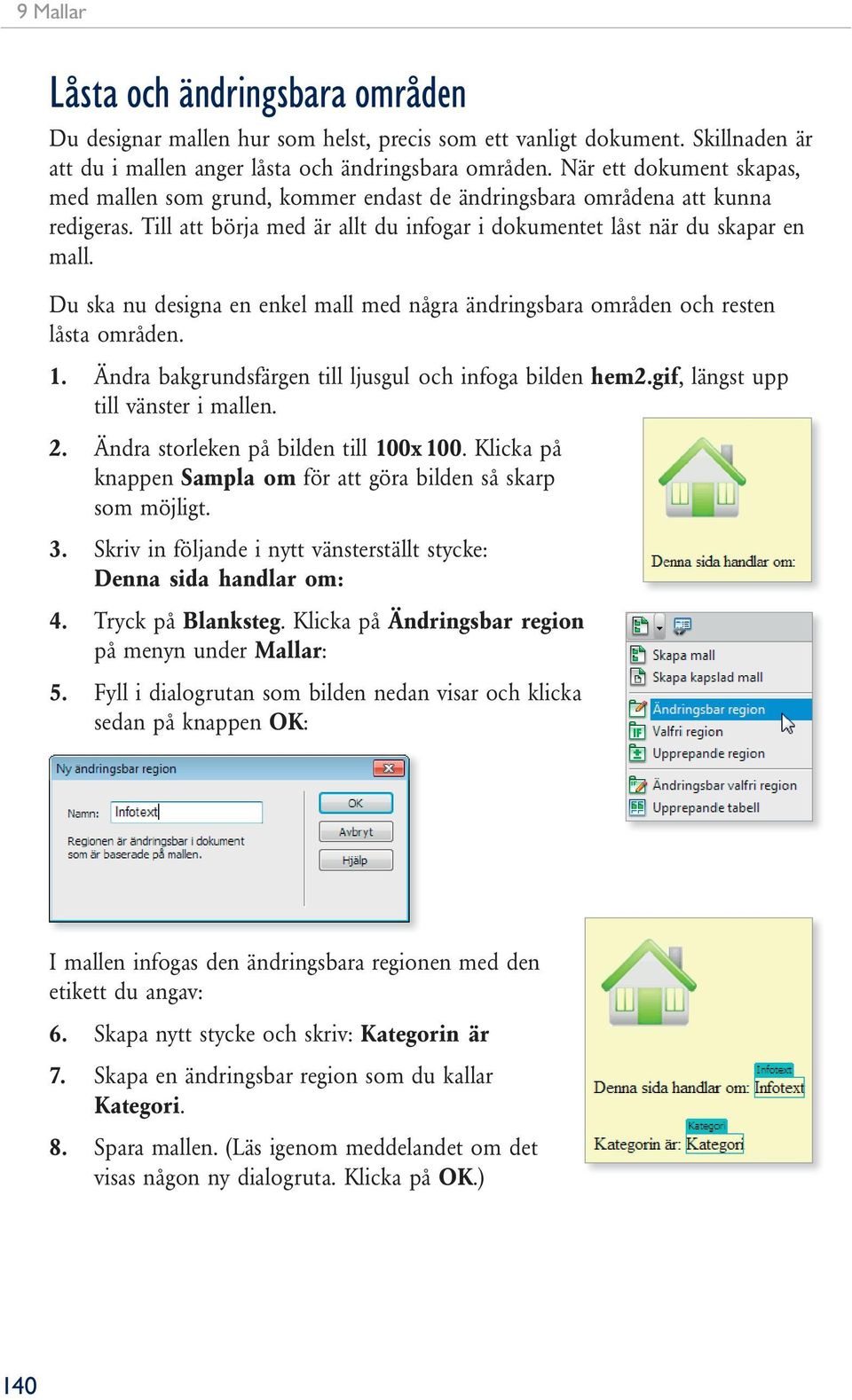 Du ska nu designa en enkel mall med några ändringsbara områden och resten låsta områden. 1. Ändra bakgrundsfärgen till ljusgul och infoga bilden hem2.gif, längst upp till vänster i mallen. 2.