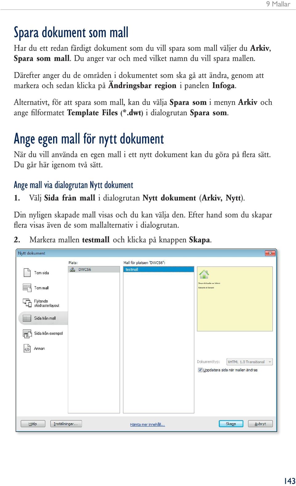 Alternativt, för att spara som mall, kan du välja Spara som i menyn Arkiv och ange fi lformatet Template Files (*.dwt) i dialogrutan Spara som.