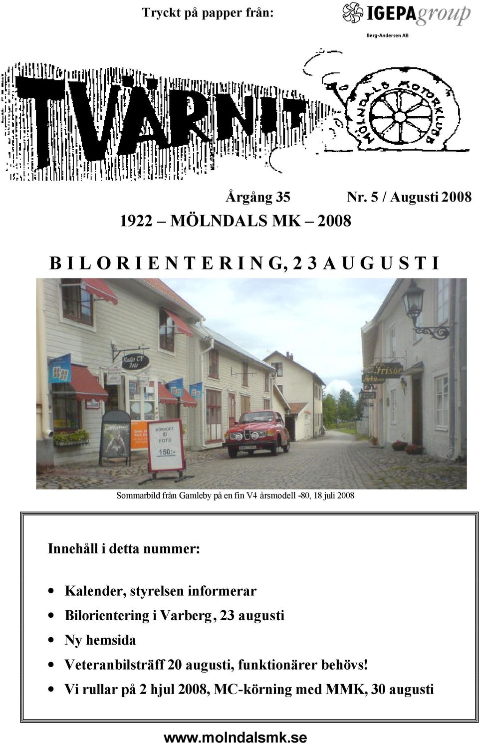 Gamleby på en fin V4 årsmodell -80, 18 juli 2008 Innehåll i detta nummer: Kalender, styrelsen