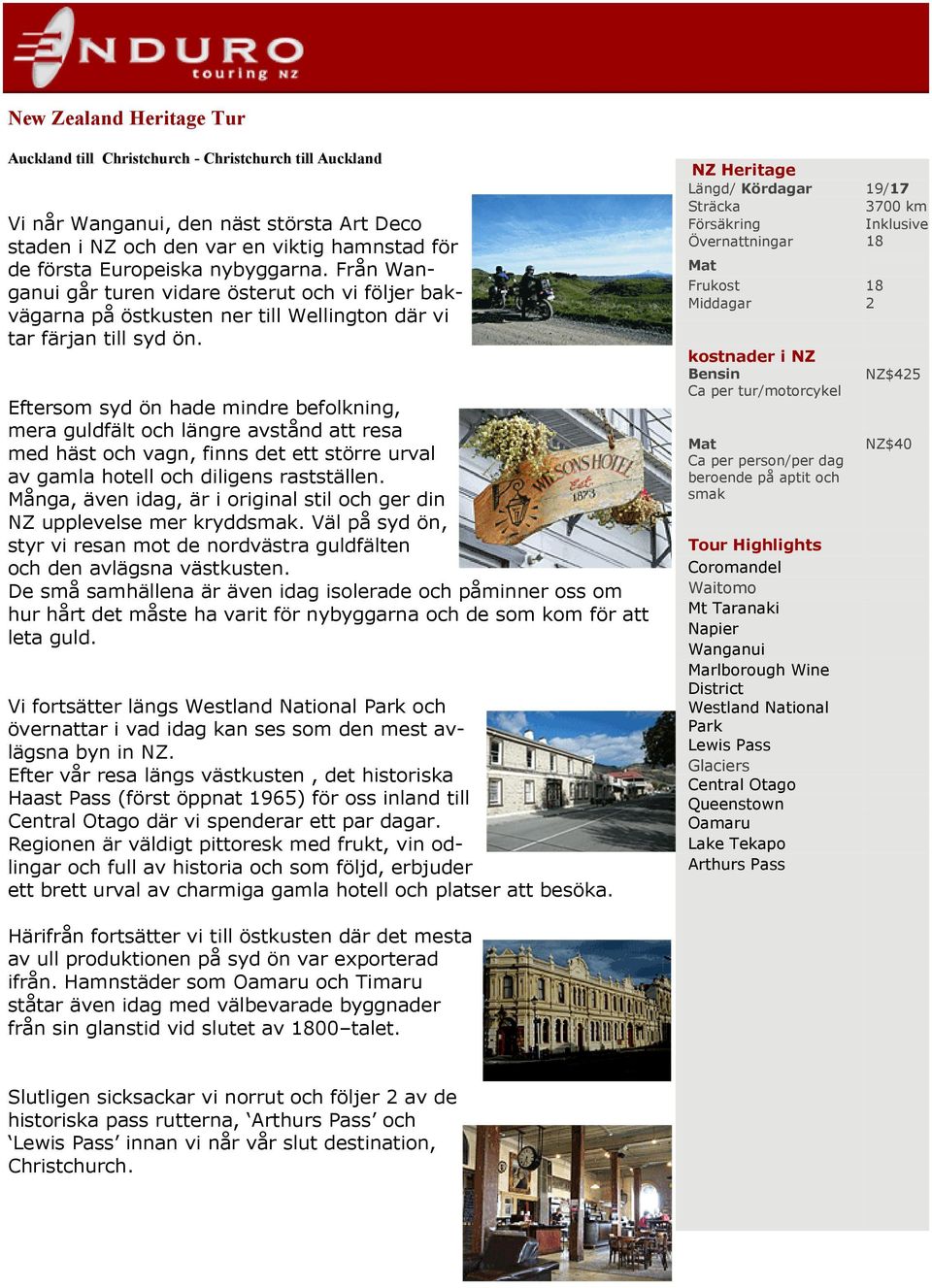 Eftersom syd ön hade mindre befolkning, mera guldfält och längre avstånd att resa med häst och vagn, finns det ett större urval av gamla hotell och diligens rastställen.