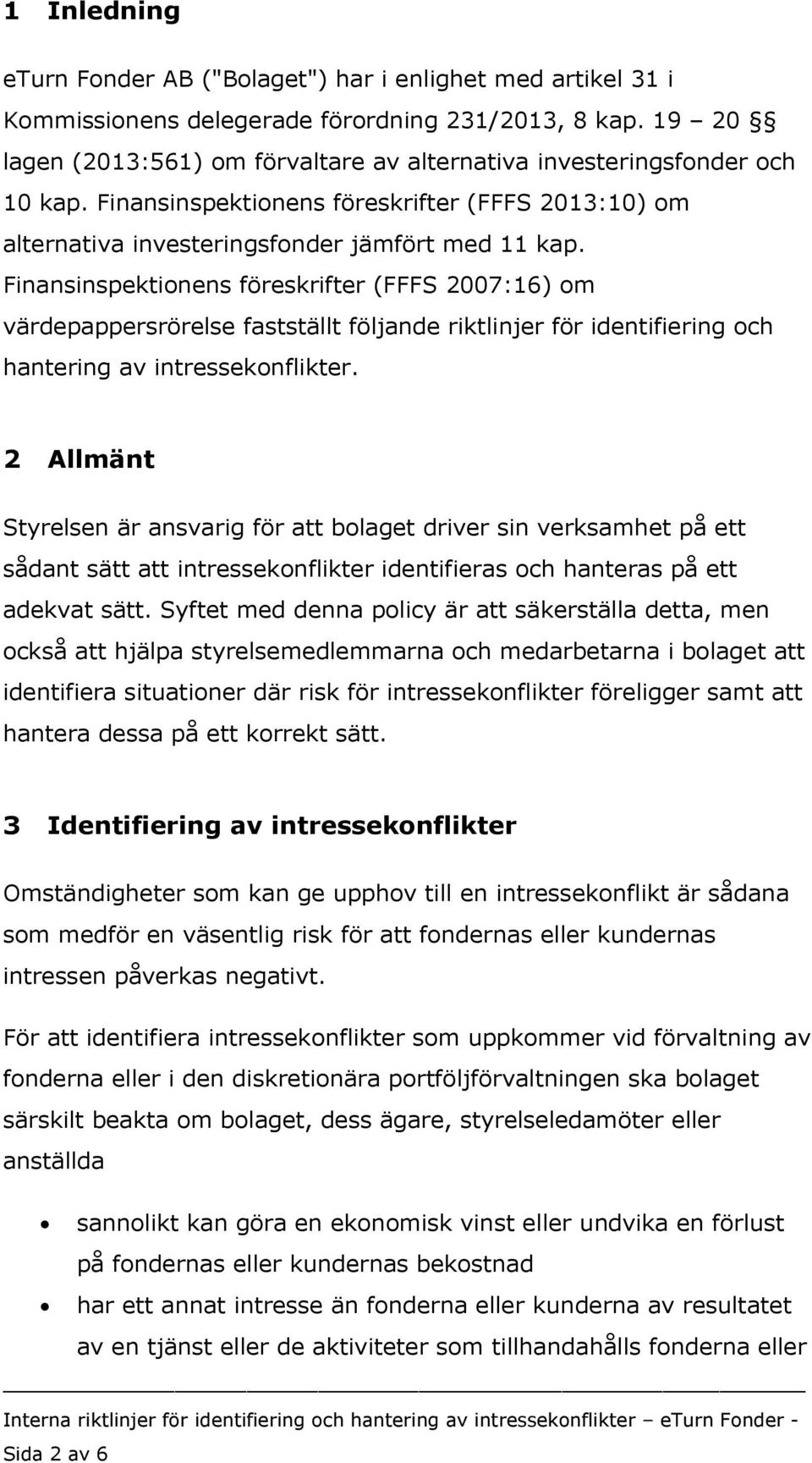 Finansinspektionens föreskrifter (FFFS 2007:16) om värdepappersrörelse fastställt följande riktlinjer för identifiering och hantering av intressekonflikter.