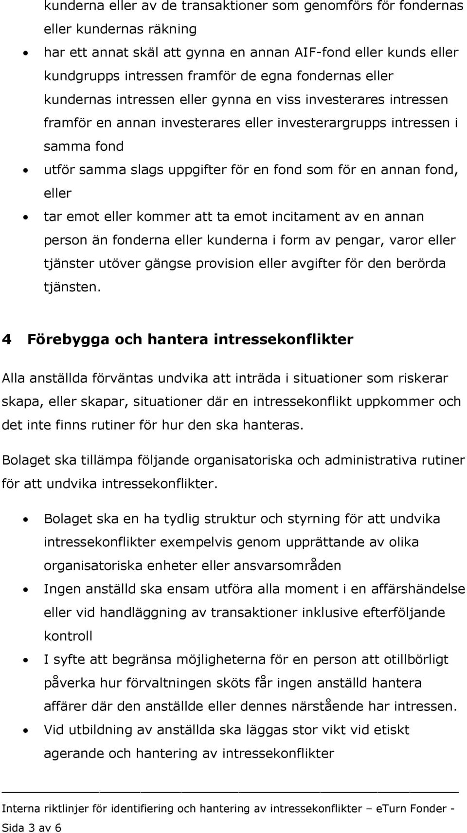 annan fond, eller tar emot eller kommer att ta emot incitament av en annan person än fonderna eller kunderna i form av pengar, varor eller tjänster utöver gängse provision eller avgifter för den