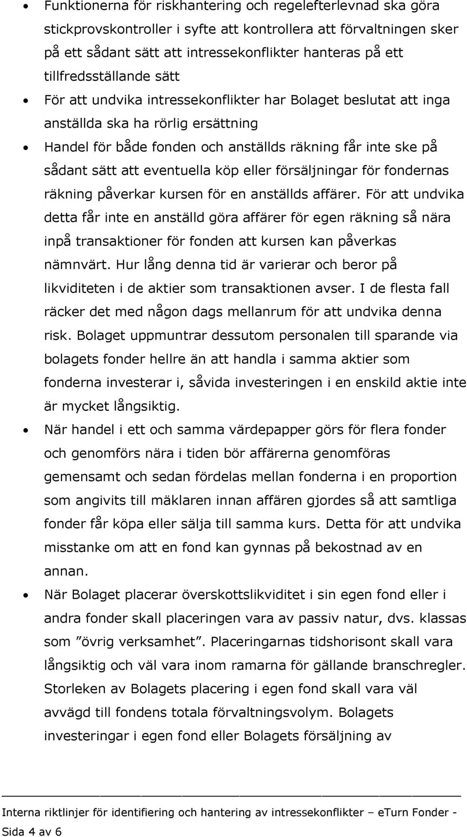 att eventuella köp eller försäljningar för fondernas räkning påverkar kursen för en anställds affärer.