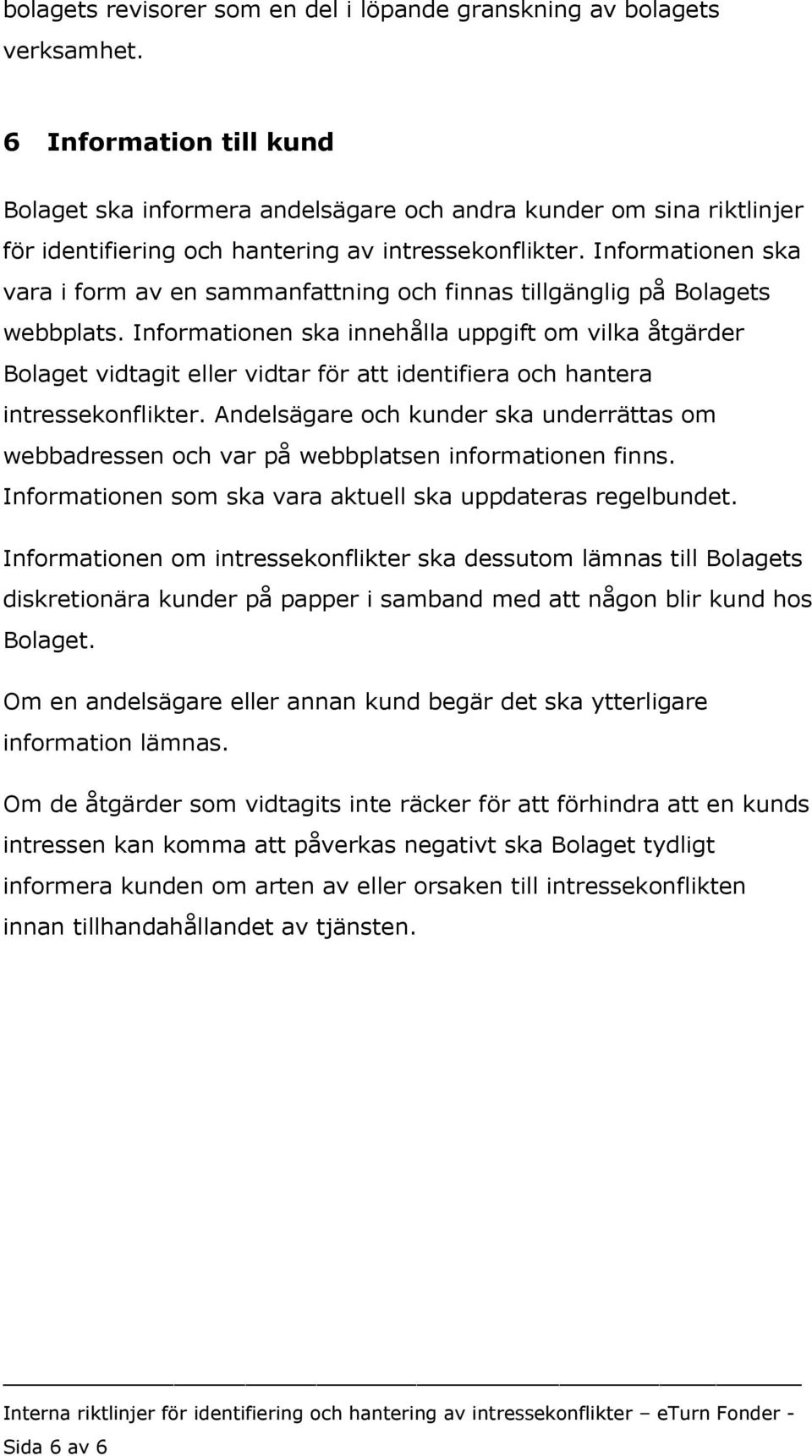 Informationen ska vara i form av en sammanfattning och finnas tillgänglig på Bolagets webbplats.