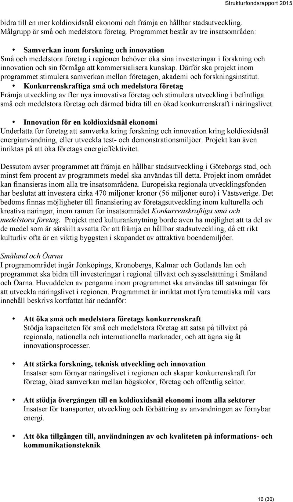 kommersialisera kunskap. Därför ska projekt inom programmet stimulera samverkan mellan företagen, akademi och forskningsinstitut.