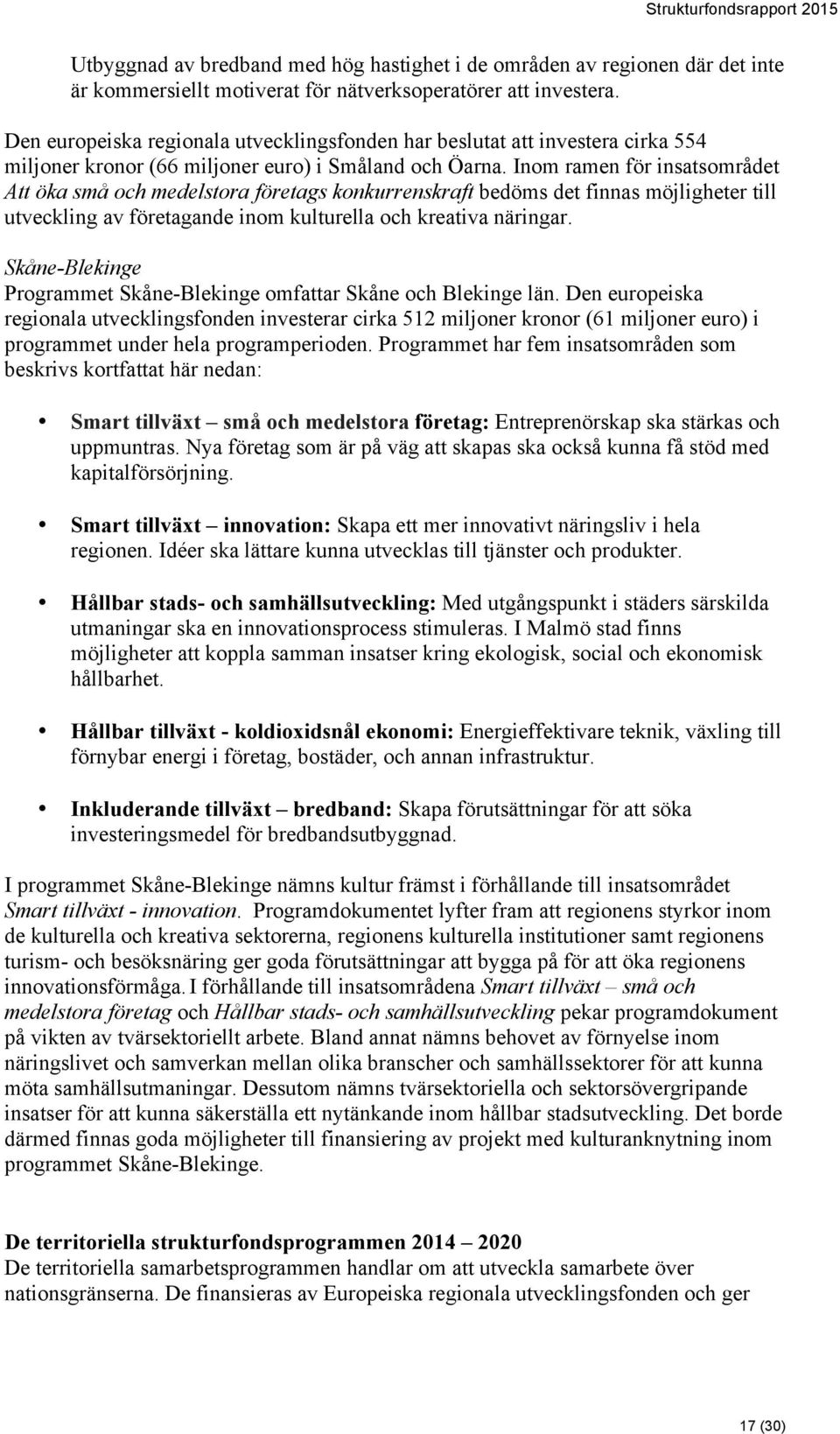 Inom ramen för insatsområdet Att öka små och medelstora företags konkurrenskraft bedöms det finnas möjligheter till utveckling av företagande inom kulturella och kreativa näringar.