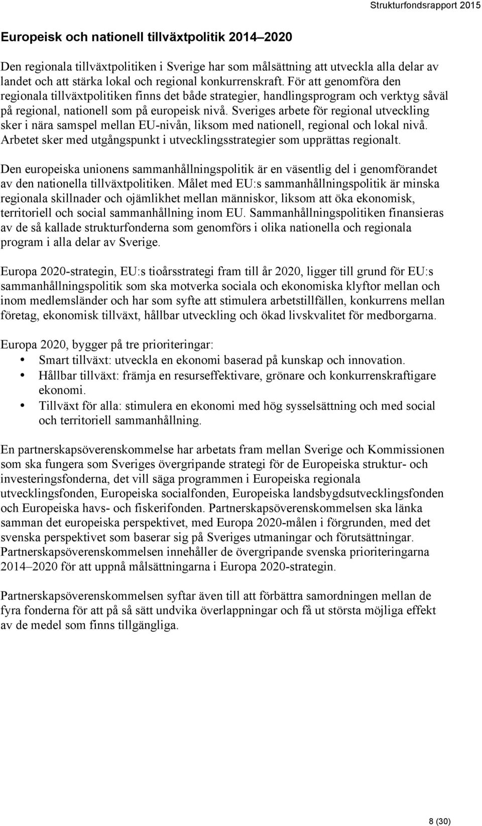 Sveriges arbete för regional utveckling sker i nära samspel mellan EU-nivån, liksom med nationell, regional och lokal nivå.