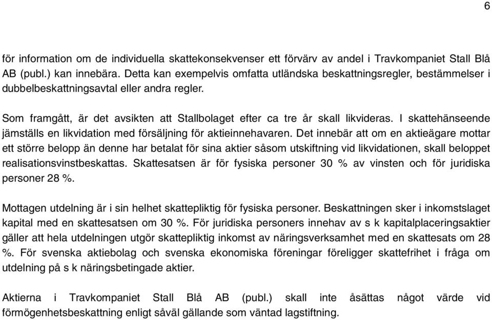 I skattehänseende jämställs en likvidation med försäljning för aktieinnehavaren.