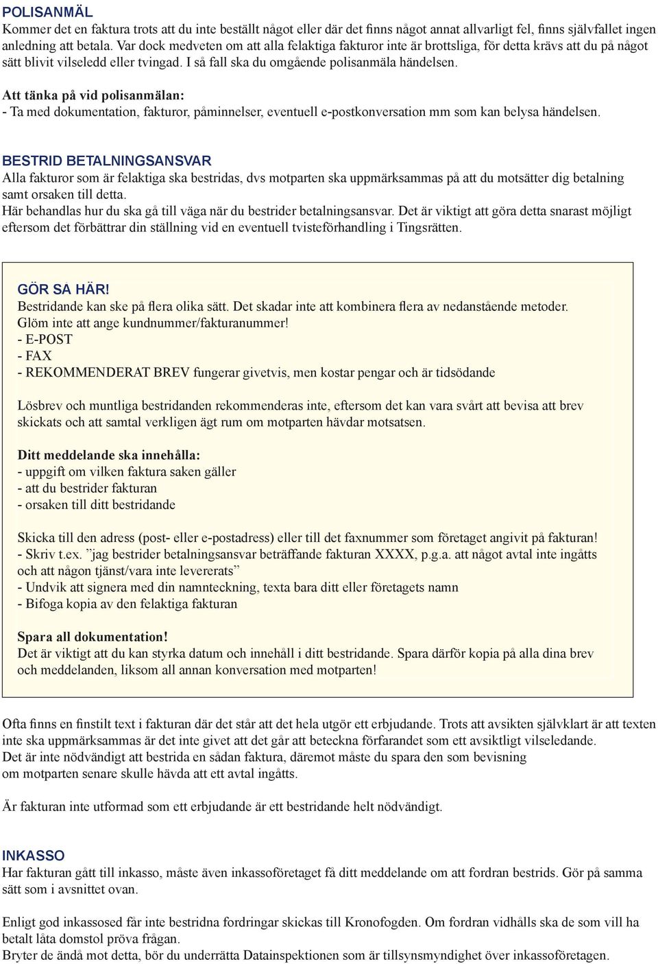 Att tänka på vid polisanmälan: - Ta med dokumentation, fakturor, påminnelser, eventuell e-postkonversation mm som kan belysa händelsen.