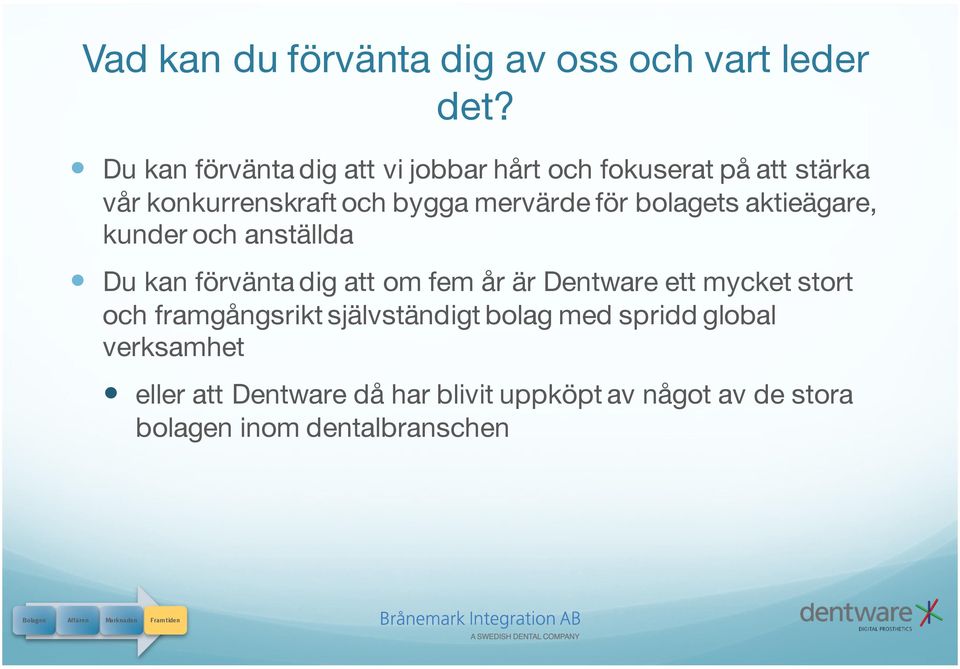för bolagets aktieägare, kunder och anställda Du kan förvänta dig att om fem år är Dentware ett mycket