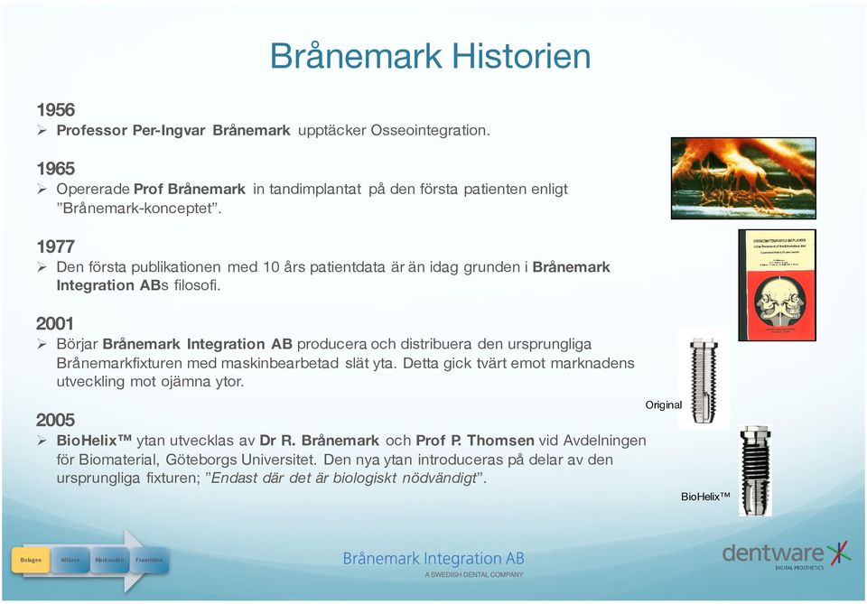 1977 Ø Den första publikationen med 10 års patientdata är än idag grunden i Brånemark Integration ABs filosofi.