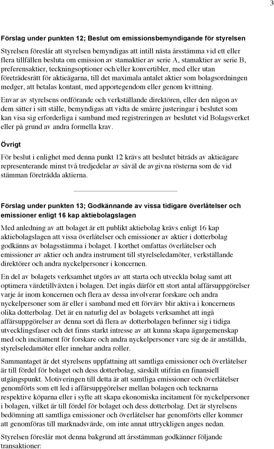 bolagsordningen medger, att betalas kontant, med apportegendom eller genom kvittning.