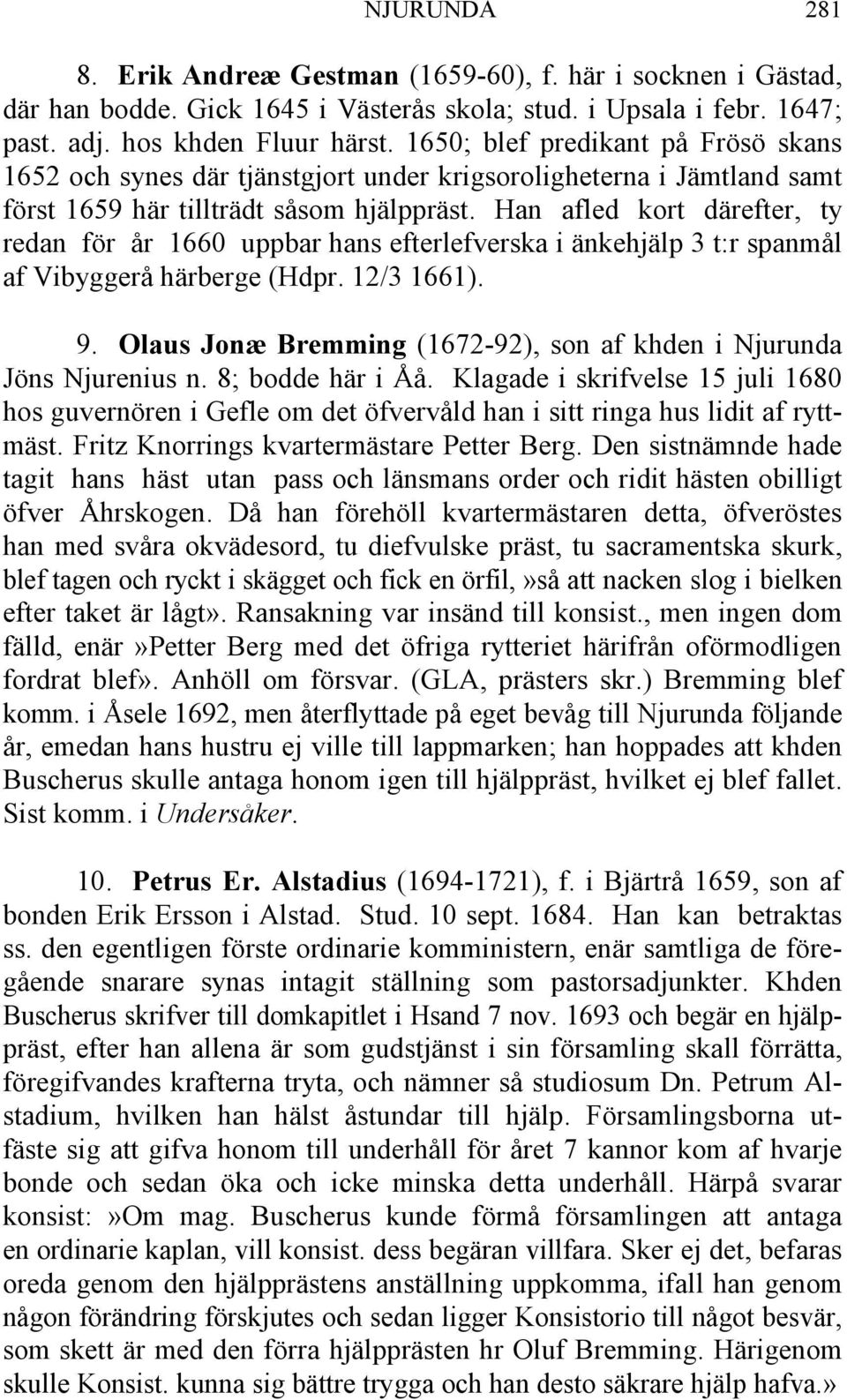 Han afled kort därefter, ty redan för år 1660 uppbar hans efterlefverska i änkehjälp 3 t:r spanmål af Vibyggerå härberge (Hdpr. 12/3 1661). 9.