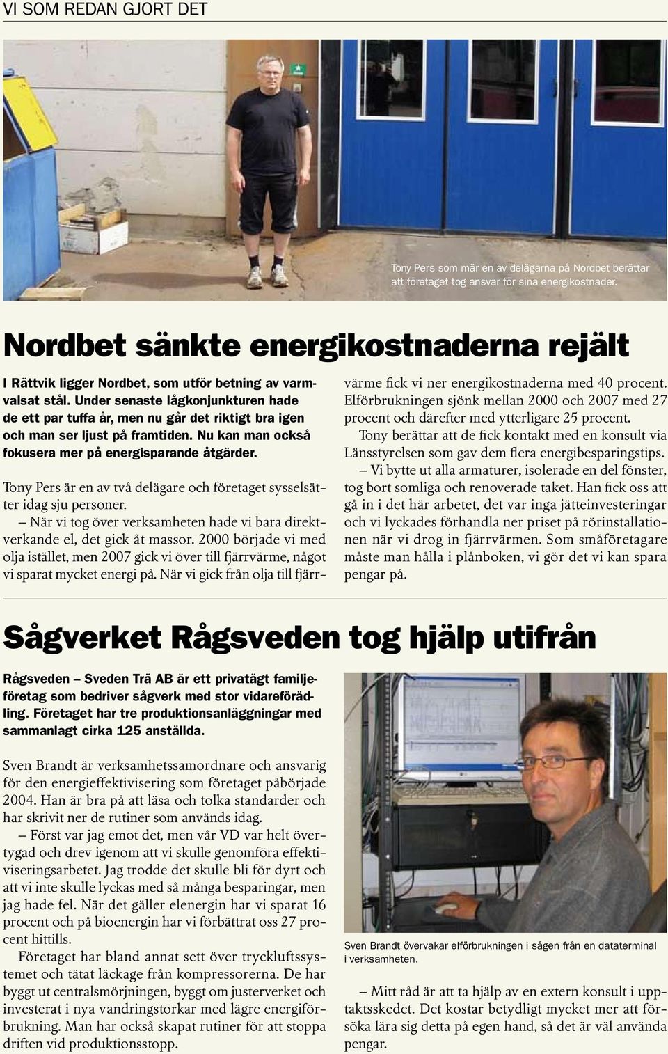 Under senaste lågkonjunkturen hade de ett par tuffa år, men nu går det riktigt bra igen och man ser ljust på framtiden. Nu kan man också fokusera mer på energisparande åtgärder.