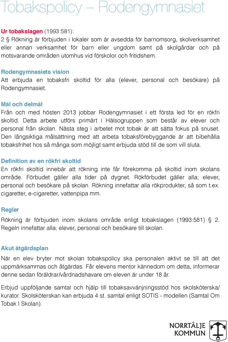 Mål och delmål Från och med hösten 2013 jobbar Rodengymnasiet i ett första led för en rökfri skoltid. Detta arbete utförs primärt i Hälsogruppen som består av elever och personal från skolan.