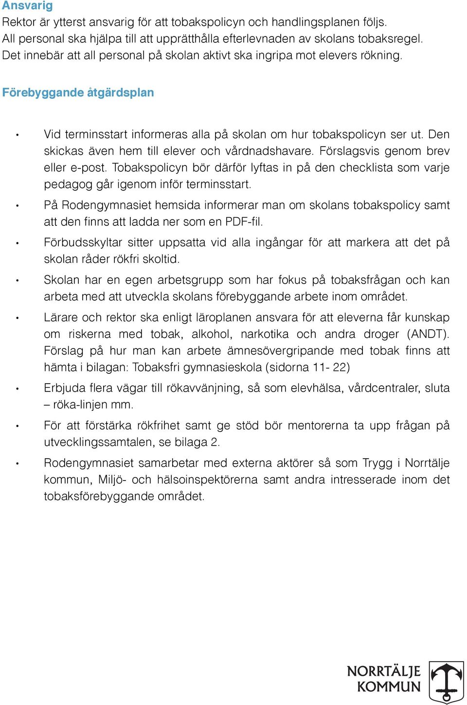 Den skickas även hem till elever och vårdnadshavare. Förslagsvis genom brev eller e-post. Tobakspolicyn bör därför lyftas in på den checklista som varje pedagog går igenom inför terminsstart.