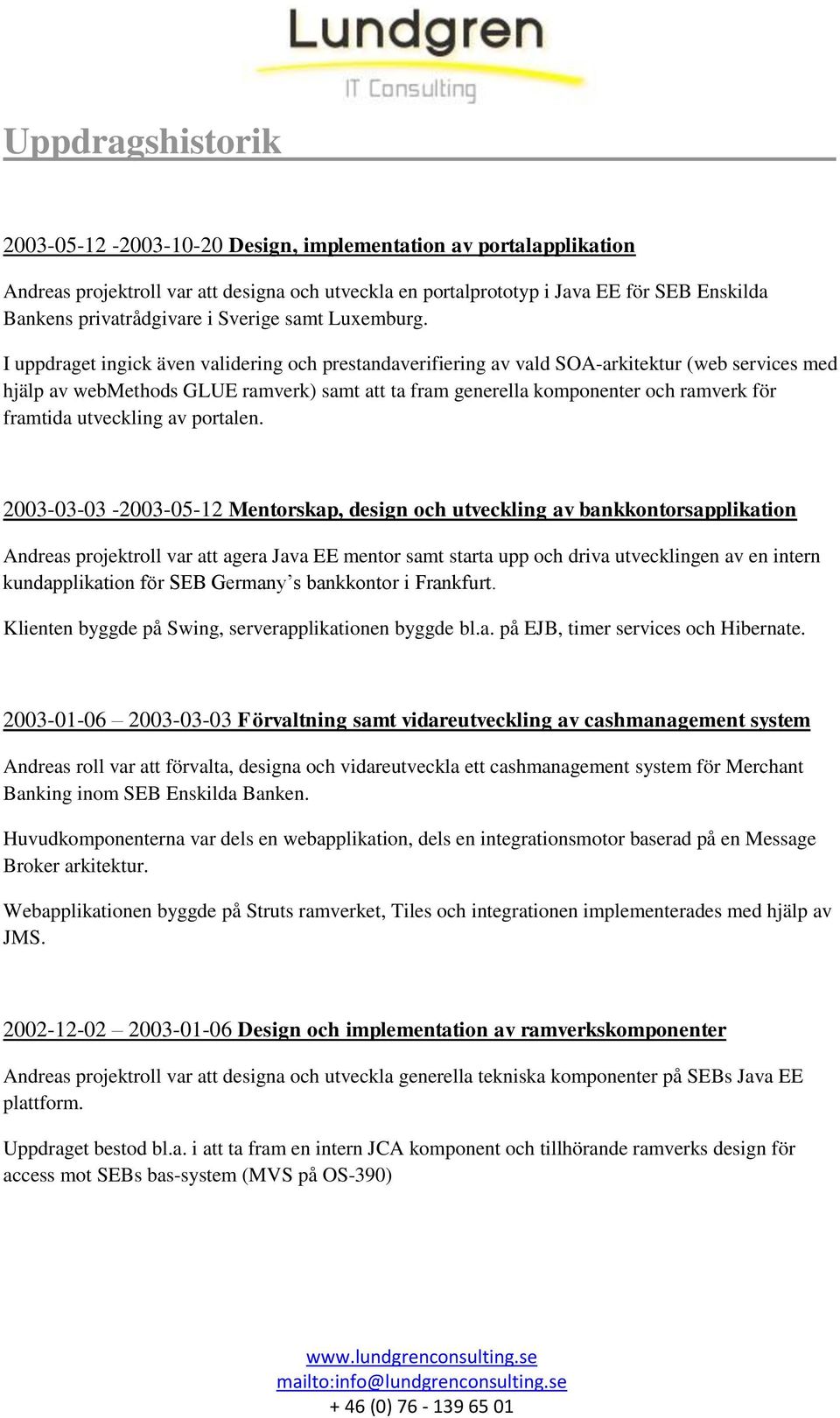 I uppdraget ingick även validering och prestandaverifiering av vald SOA-arkitektur (web services med hjälp av webmethods GLUE ramverk) samt att ta fram generella komponenter och ramverk för framtida