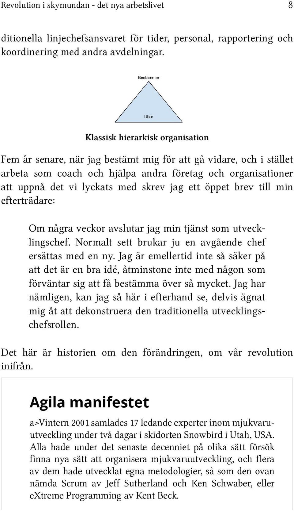 jag ett öppet brev till min efterträdare: Om några veckor avslutar jag min tjänst som utvecklingschef. Normalt sett brukar ju en avgående chef ersättas med en ny.