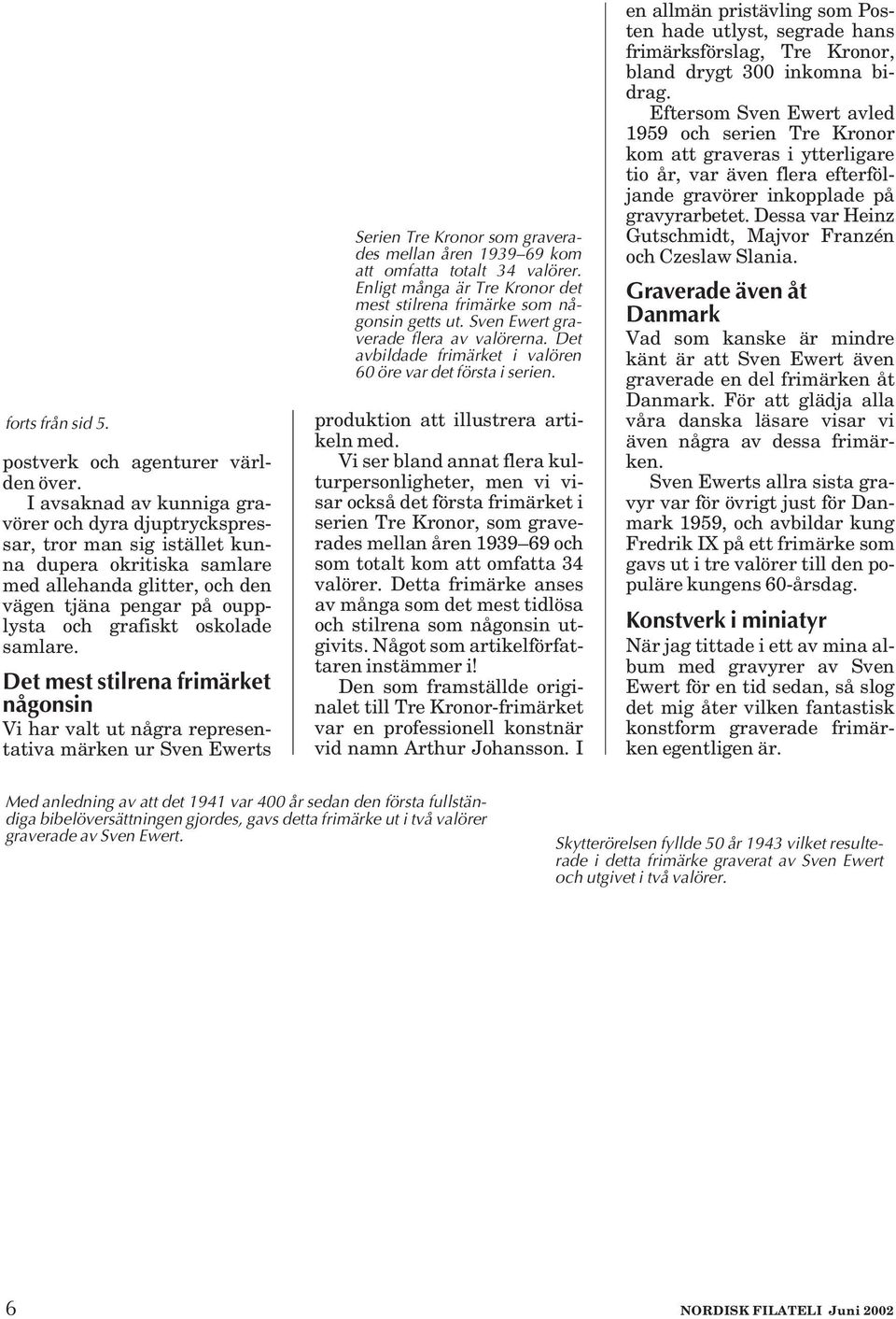 samlare. Det mest stilrena frimärket någonsin Vi har valt ut några representativa märken ur Sven Ewerts Serien Tre Kronor som graverades mellan åren 1939 69 kom att omfatta totalt 34 valörer.