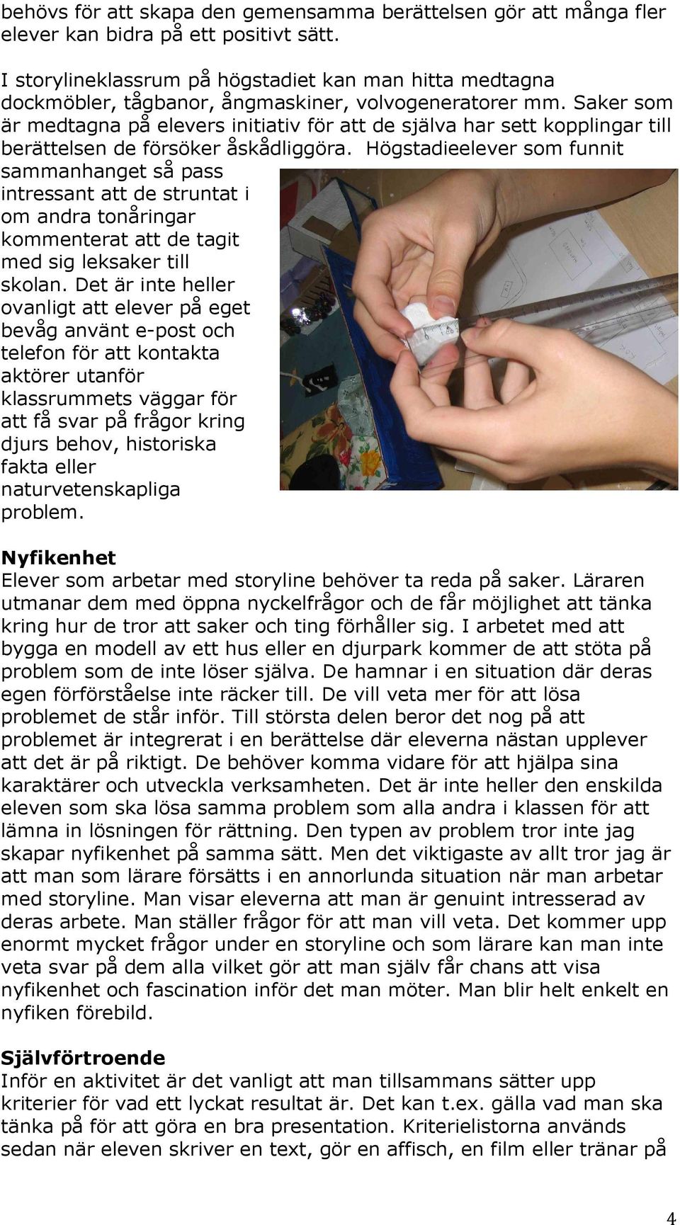 Saker som är medtagna på elevers initiativ för att de själva har sett kopplingar till berättelsen de försöker åskådliggöra.