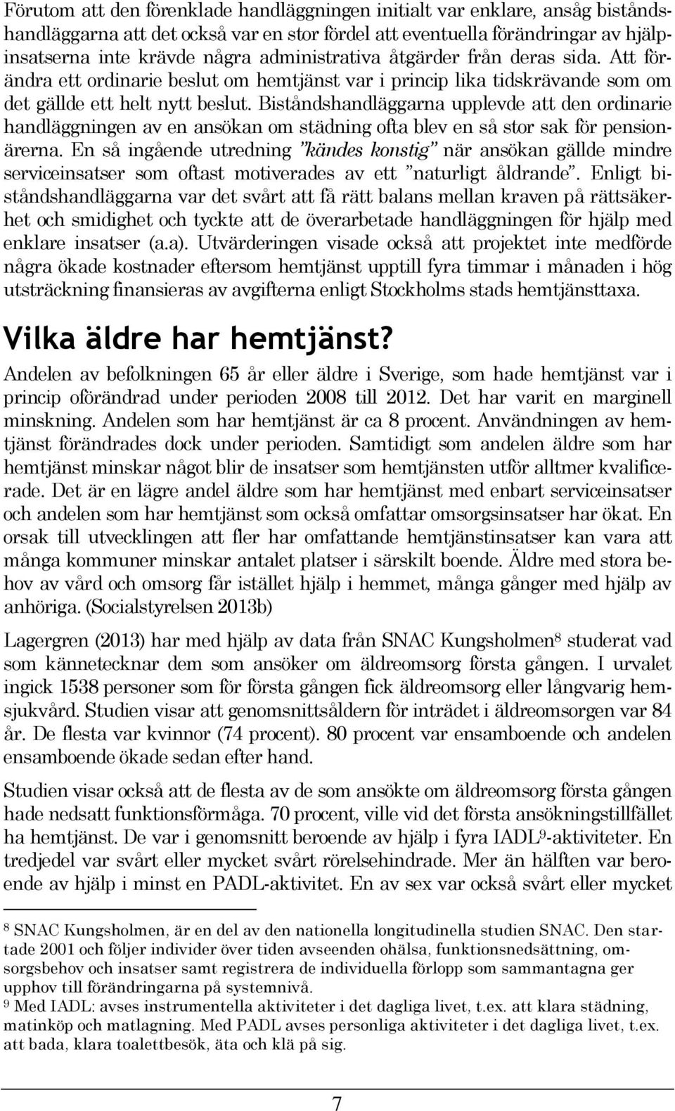 Biståndshandläggarna upplevde att den ordinarie handläggningen av en ansökan om städning ofta blev en så stor sak för pensionärerna.