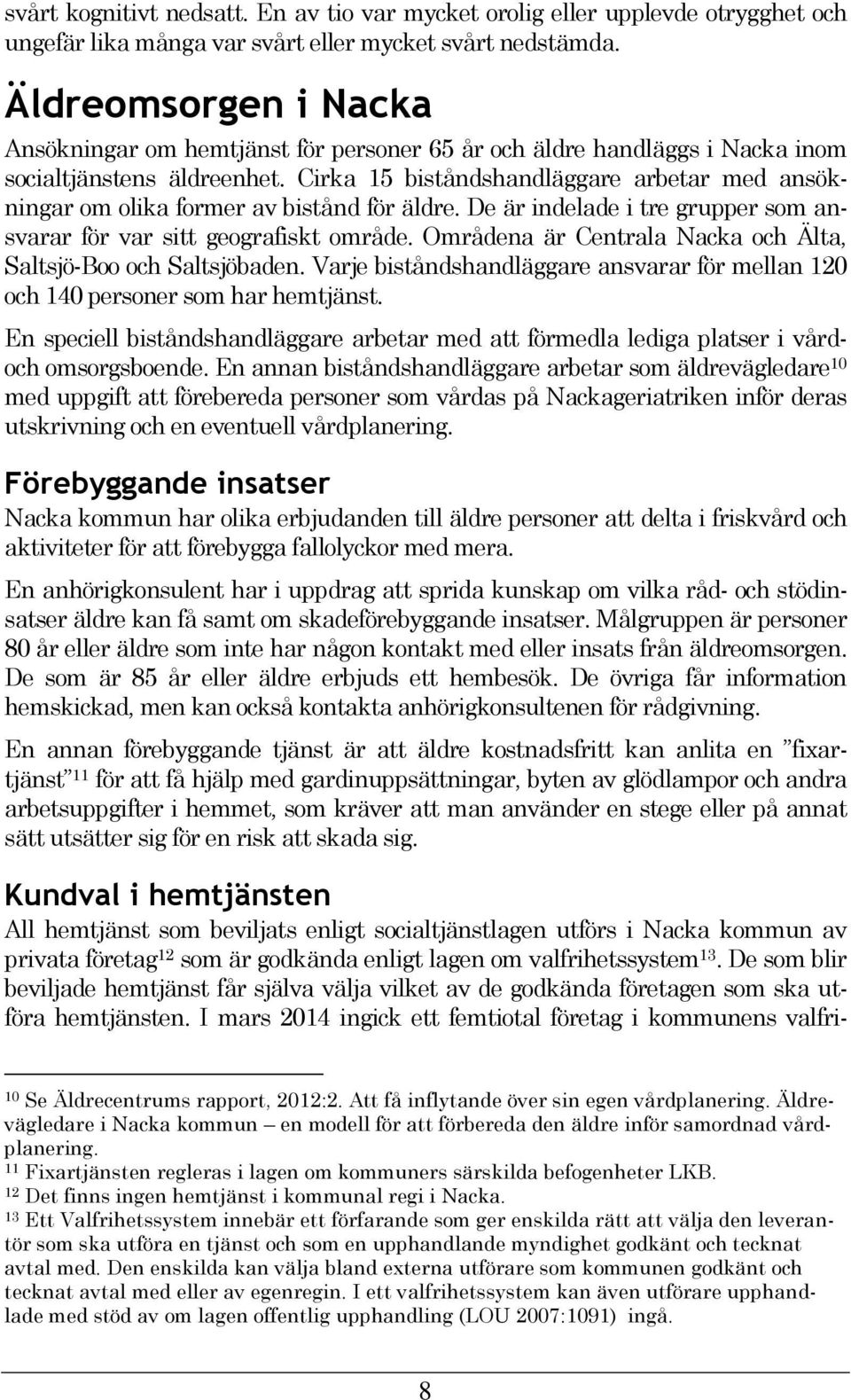 Cirka 15 biståndshandläggare arbetar med ansökningar om olika former av bistånd för äldre. De är indelade i tre grupper som ansvarar för var sitt geografiskt område.