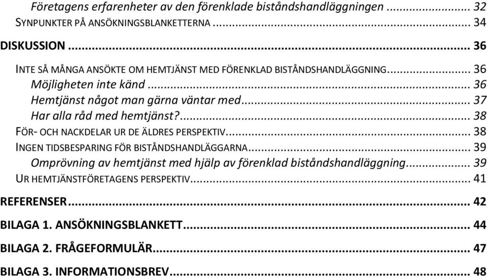 .. 37 Har alla råd med hemtjänst?... 38 FÖR- OCH NACKDELAR UR DE ÄLDRES PERSPEKTIV... 38 INGEN TIDSBESPARING FÖR BISTÅNDSHANDLÄGGARNA.