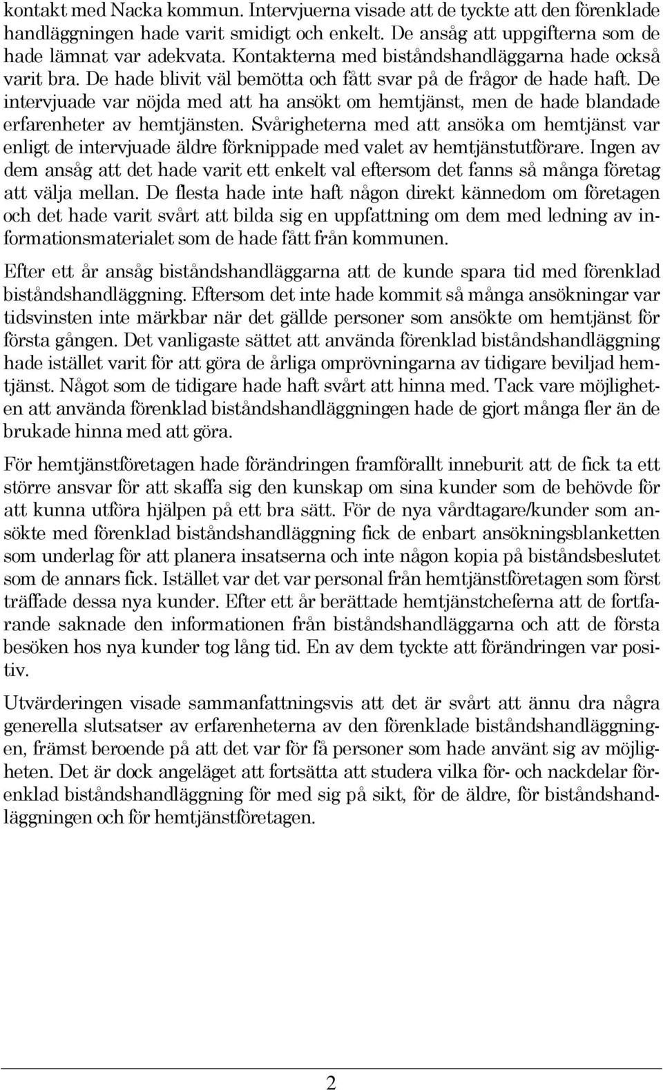De intervjuade var nöjda med att ha ansökt om hemtjänst, men de hade blandade erfarenheter av hemtjänsten.