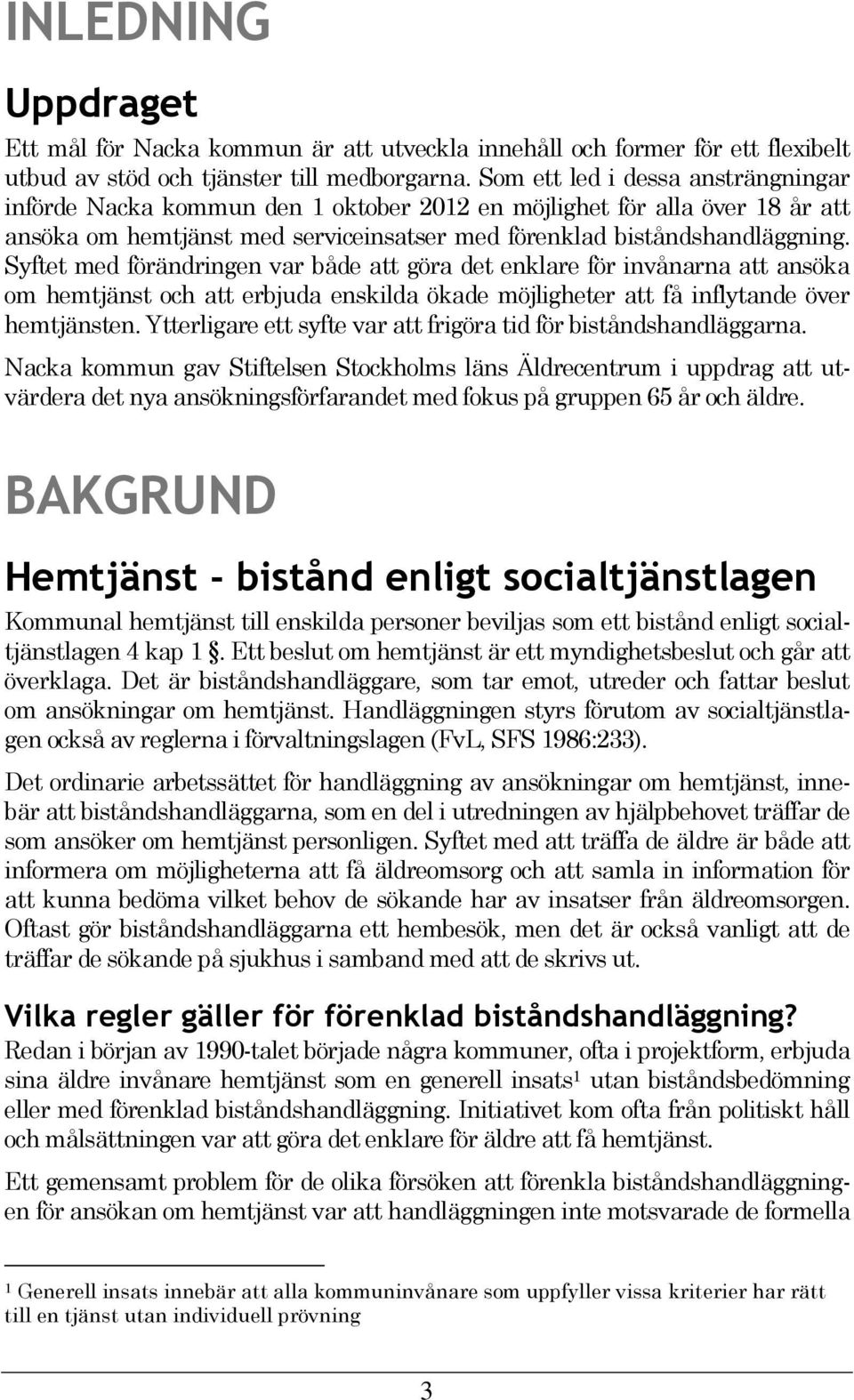Syftet med förändringen var både att göra det enklare för invånarna att ansöka om hemtjänst och att erbjuda enskilda ökade möjligheter att få inflytande över hemtjänsten.