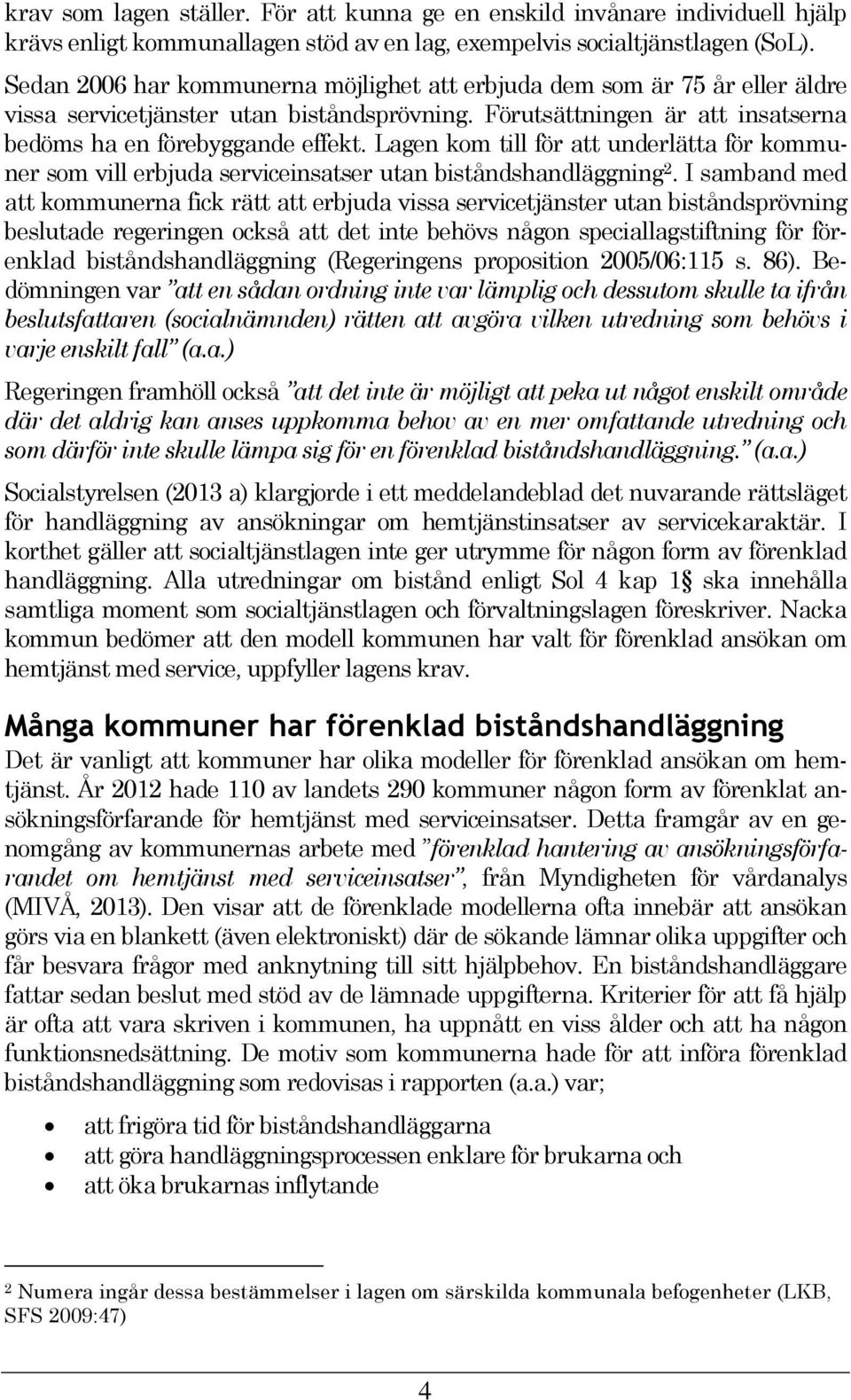 Lagen kom till för att underlätta för kommuner som vill erbjuda serviceinsatser utan biståndshandläggning 2.