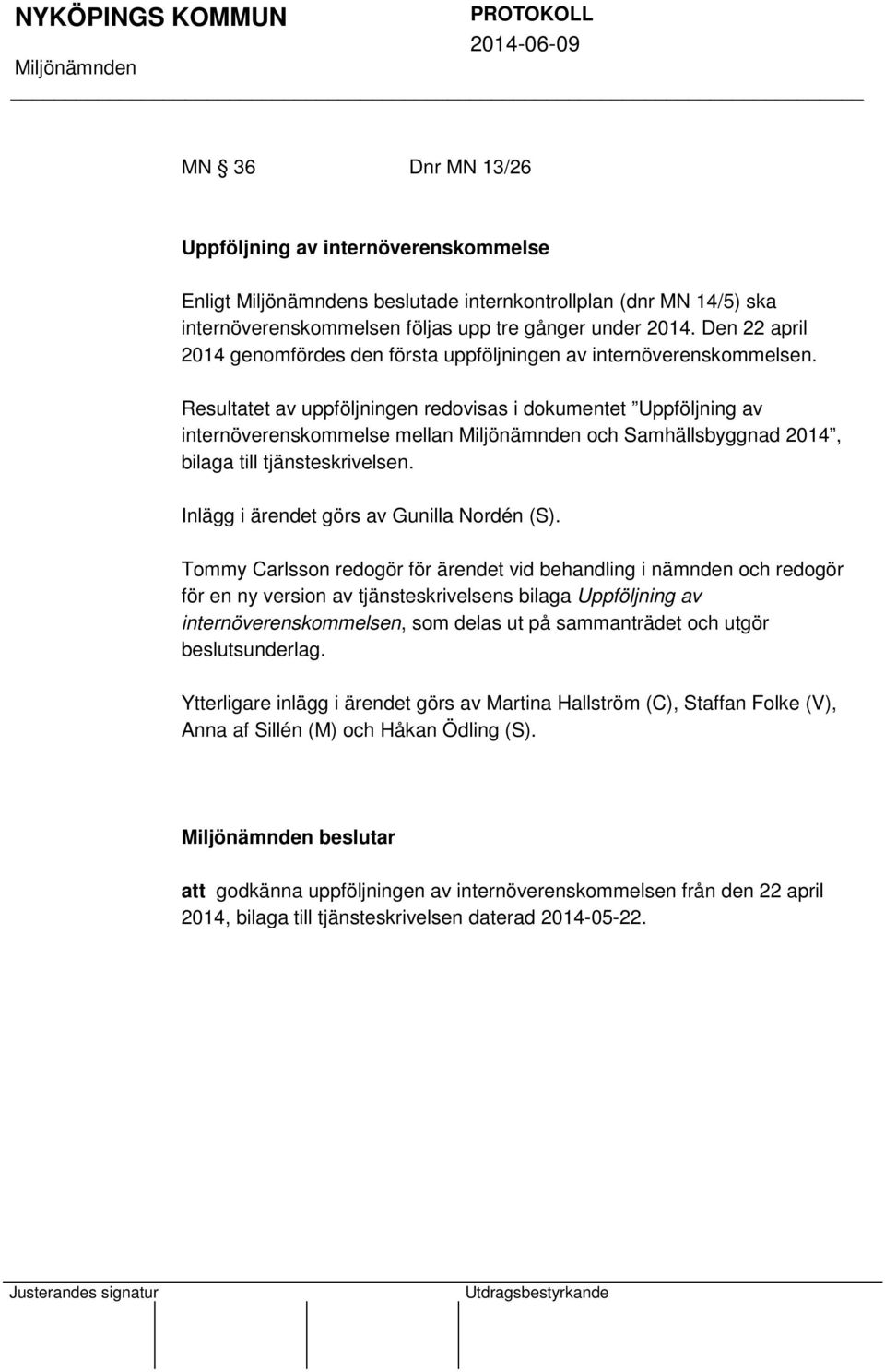 Resultatet av uppföljningen redovisas i dokumentet Uppföljning av internöverenskommelse mellan och Samhällsbyggnad 2014, bilaga till tjänsteskrivelsen. Inlägg i ärendet görs av Gunilla Nordén (S).