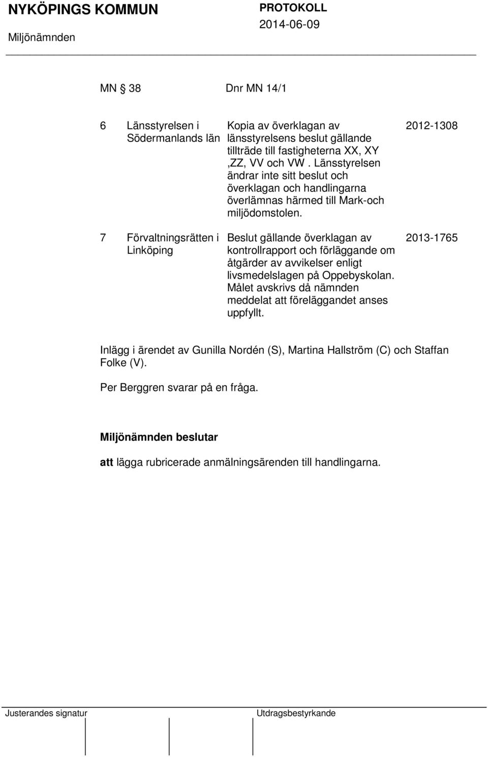 2012-1308 7 Förvaltningsrätten i Linköping Beslut gällande överklagan av kontrollrapport och förläggande om åtgärder av avvikelser enligt livsmedelslagen på Oppebyskolan.