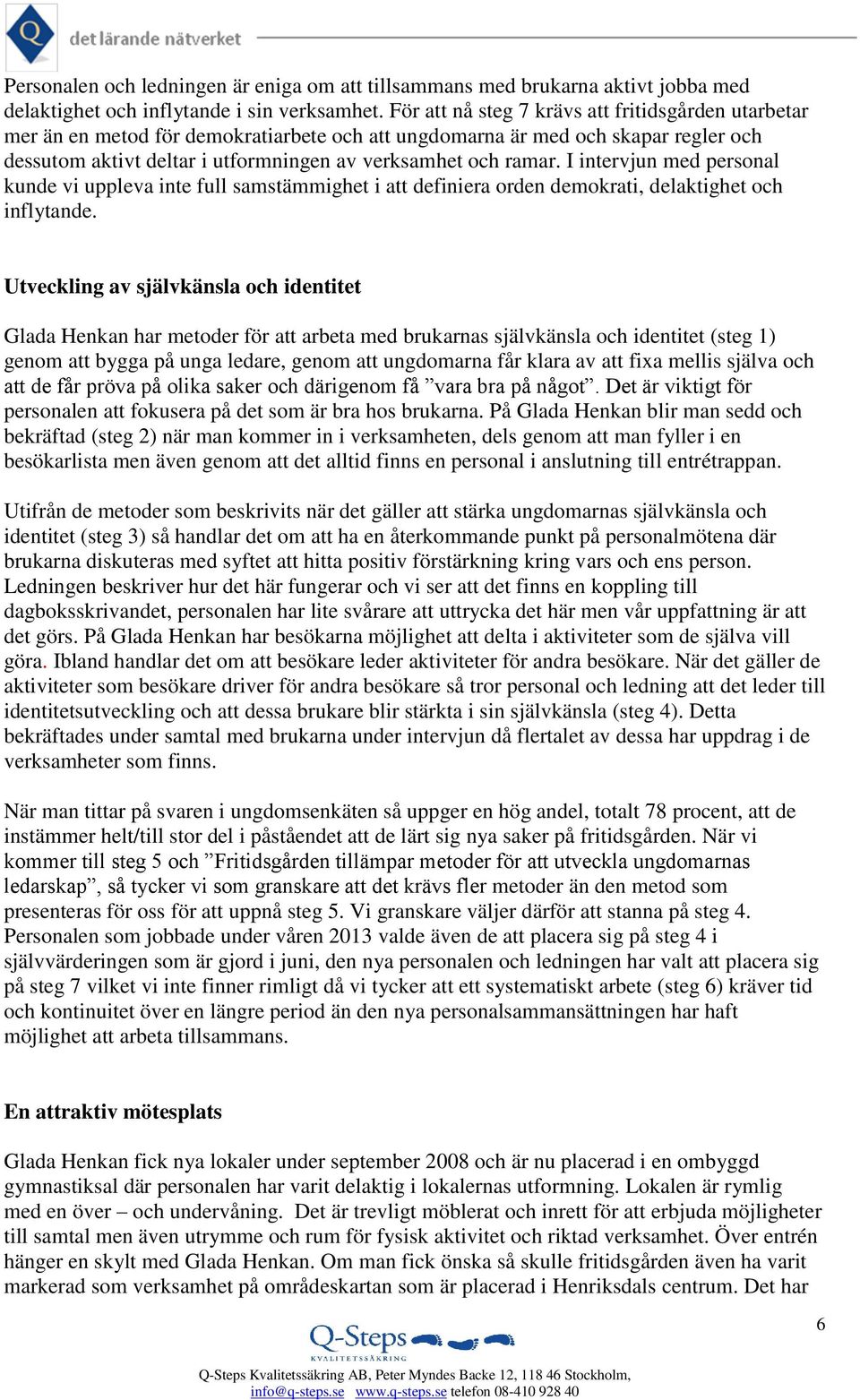 I intervjun med personal kunde vi uppleva inte full samstämmighet i att definiera orden demokrati, delaktighet och inflytande.