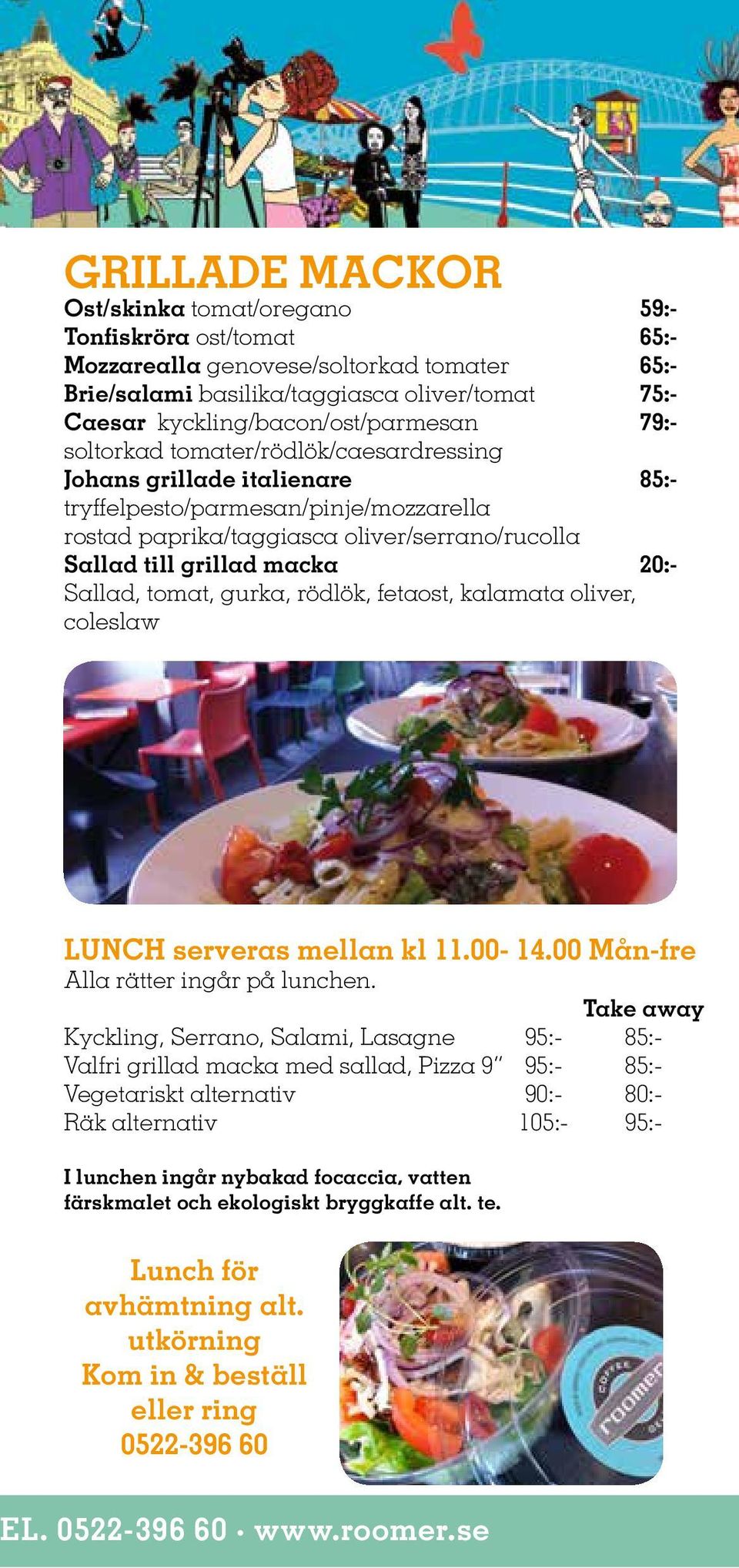 till grillad macka 20:- Sallad, tomat, gurka, rödlök, fetaost, kalamata oliver, coleslaw LUNCH serveras mellan kl 11.00-14.00 Mån-fre Alla rätter ingår på lunchen.