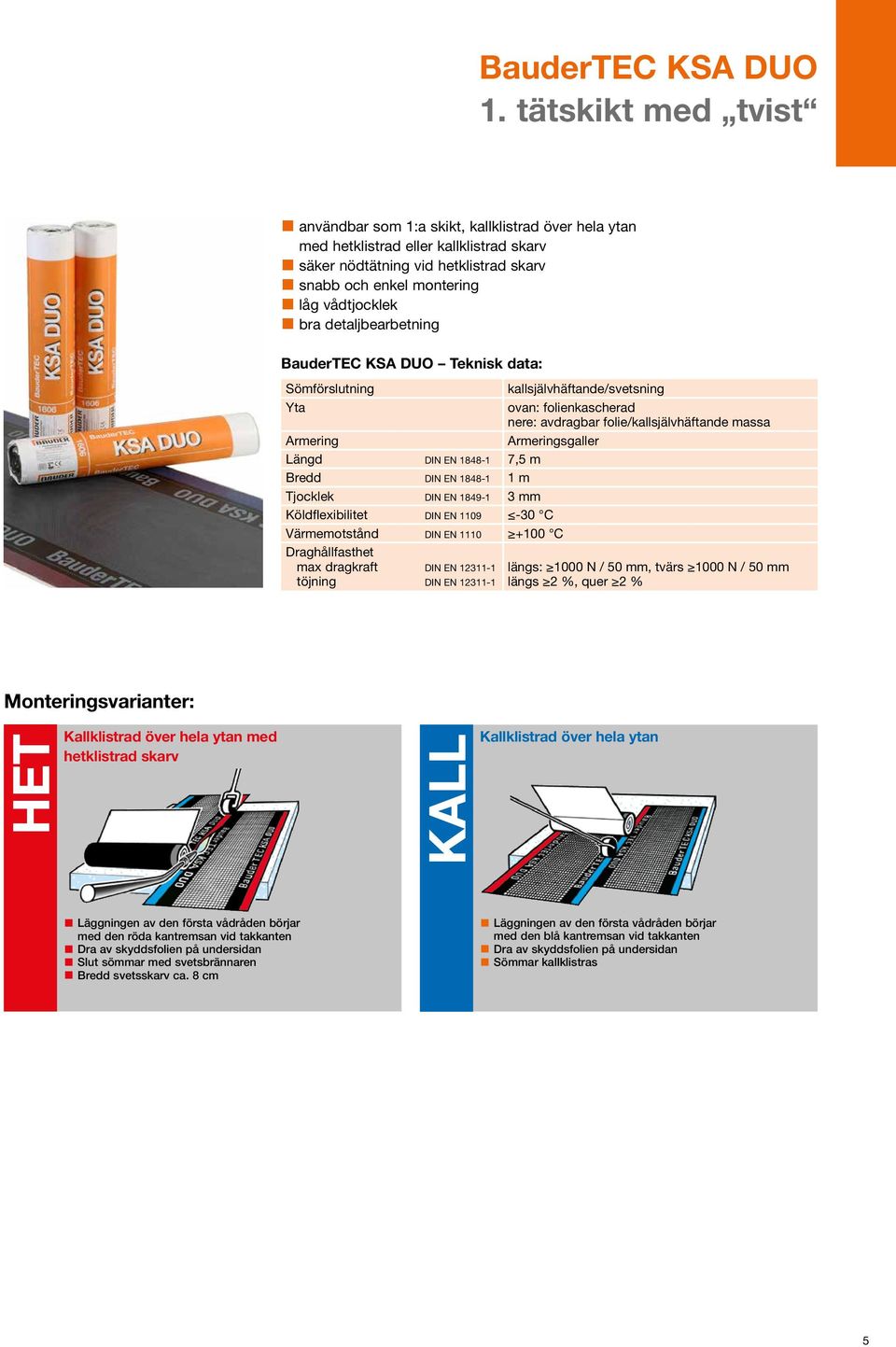 detaljbearbetning BauderTEC KSA DUO Teknisk data: Sömförslutning Yta Armering Längd DIN EN 1848-1 7,5 m Bredd DIN EN 1848-1 1 m Tjocklek DIN EN 1849-1 3 mm Köldflexibilitet DIN EN 1109-30 C