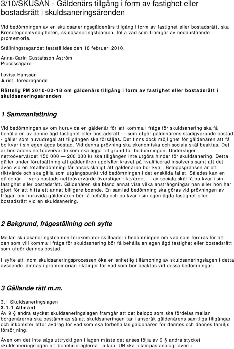 Anna-Carin Gustafsson Åström Processägare Lovisa Hansson Jurist, föredragande Rättslig PM 2010-02-18 om gäldenärs tillgång i form av fastighet eller bostadsrätt i skuldsaneringsärenden 1