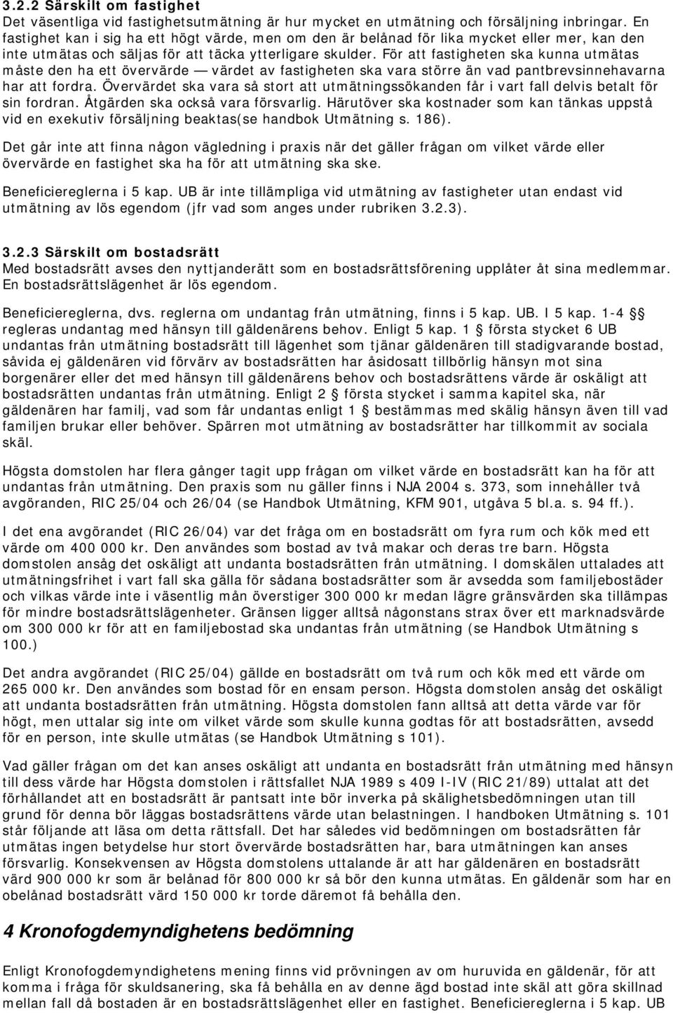 För att fastigheten ska kunna utmätas måste den ha ett övervärde värdet av fastigheten ska vara större än vad pantbrevsinnehavarna har att fordra.